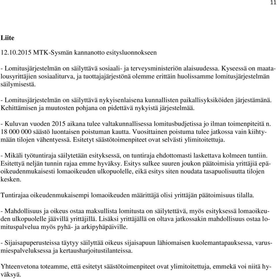 - Lomitusjärjestelmän on säilyttävä nykyisenlaisena kunnallisten paikallisyksiköiden järjestämänä. Kehittämisen ja muutosten pohjana on pidettävä nykyistä järjestelmää.
