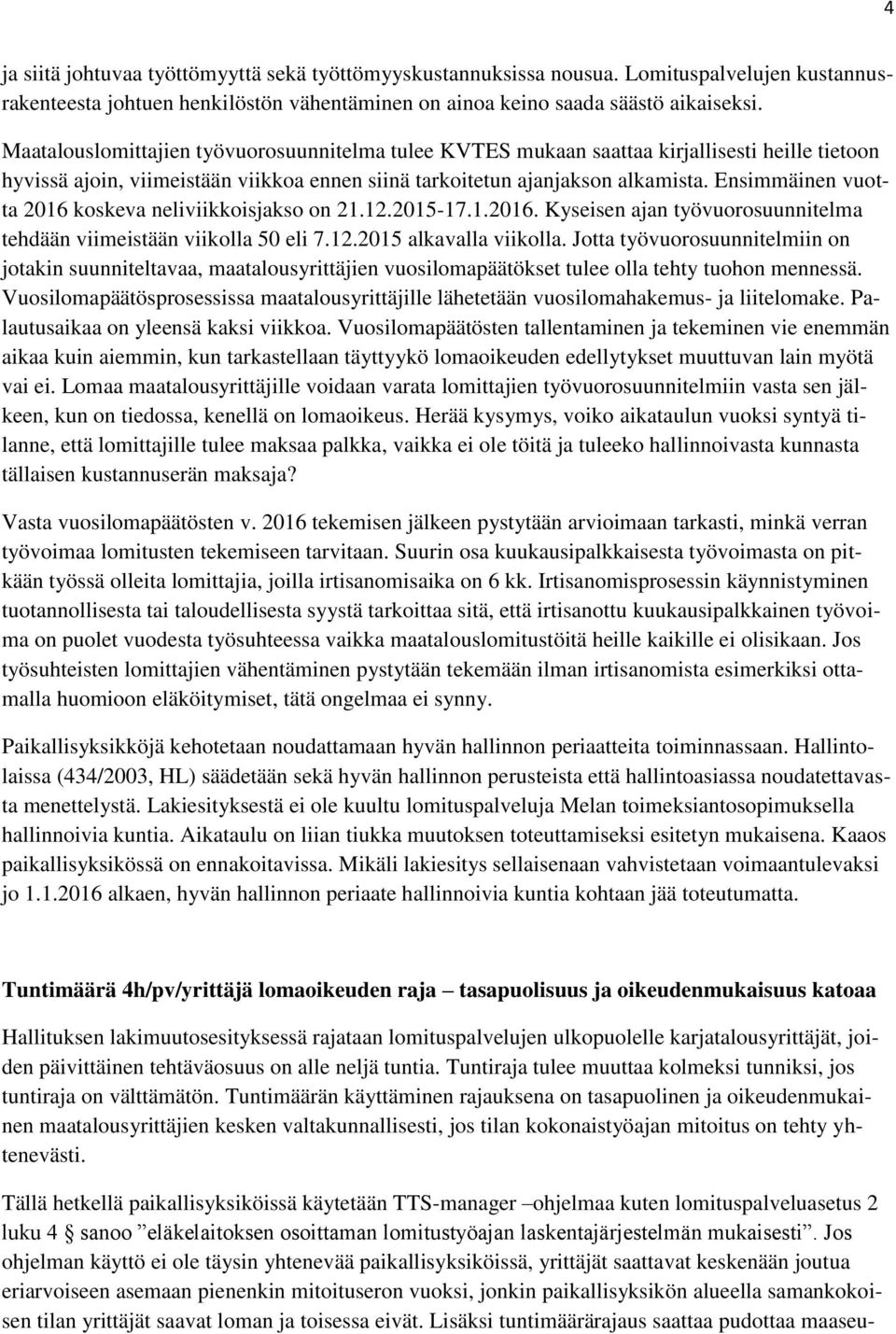 Ensimmäinen vuotta 2016 koskeva neliviikkoisjakso on 21.12.2015-17.1.2016. Kyseisen ajan työvuorosuunnitelma tehdään viimeistään viikolla 50 eli 7.12.2015 alkavalla viikolla.