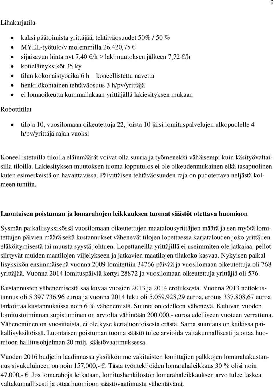 lomaoikeutta kummallakaan yrittäjällä lakiesityksen mukaan Robottitilat tiloja 10, vuosilomaan oikeutettuja 22, joista 10 jäisi lomituspalvelujen ulkopuolelle 4 h/pv/yrittäjä rajan vuoksi
