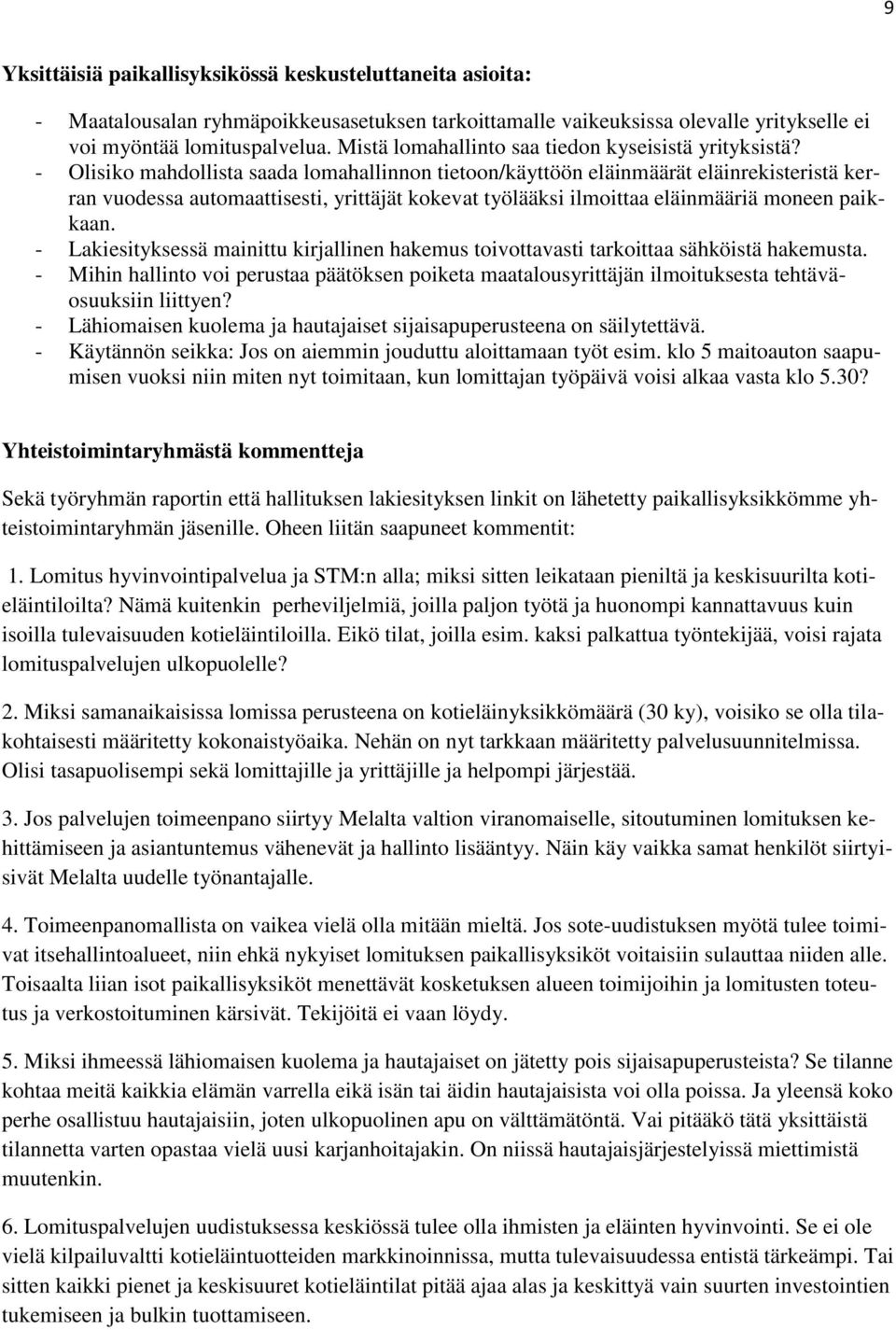 - Olisiko mahdollista saada lomahallinnon tietoon/käyttöön eläinmäärät eläinrekisteristä kerran vuodessa automaattisesti, yrittäjät kokevat työlääksi ilmoittaa eläinmääriä moneen paikkaan.