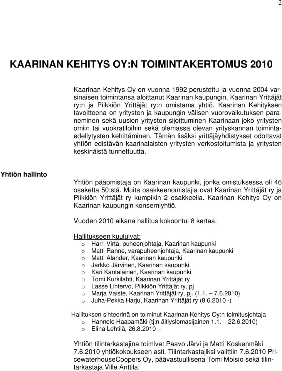 Kaarinan Kehityksen tavoitteena on yritysten ja kaupungin välisen vuorovaikutuksen paraneminen sekä uusien yritysten sijoittuminen Kaarinaan joko yritysten omiin tai vuokratiloihin sekä olemassa