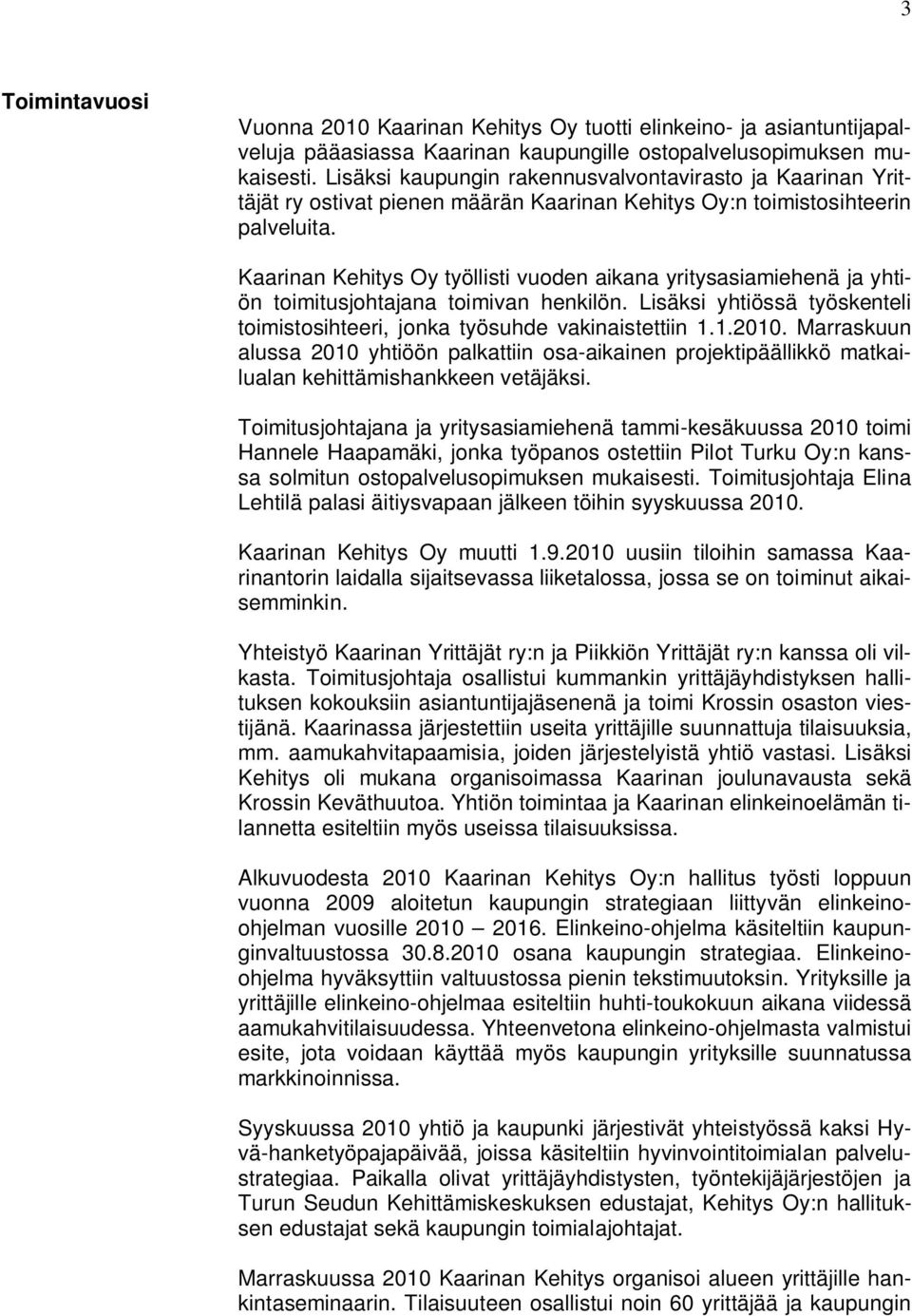 Kaarinan Kehitys Oy työllisti vuoden aikana yritysasiamiehenä ja yhtiön toimitusjohtajana toimivan henkilön. Lisäksi yhtiössä työskenteli toimistosihteeri, jonka työsuhde vakinaistettiin 1.1.2010.