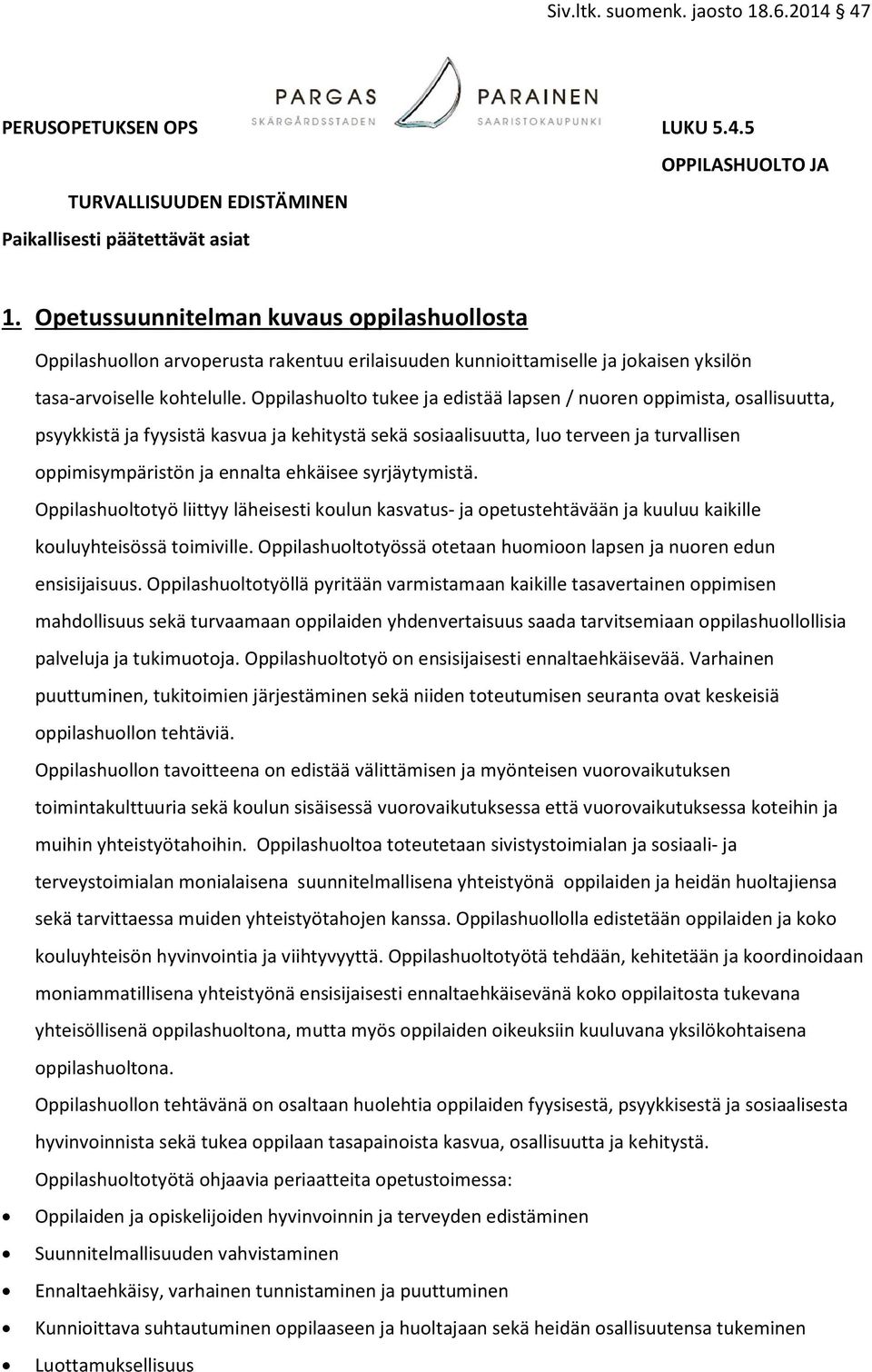 Oppilashuolto tukee ja edistää lapsen / nuoren oppimista, osallisuutta, psyykkistä ja fyysistä kasvua ja kehitystä sekä sosiaalisuutta, luo terveen ja turvallisen oppimisympäristön ja ennalta