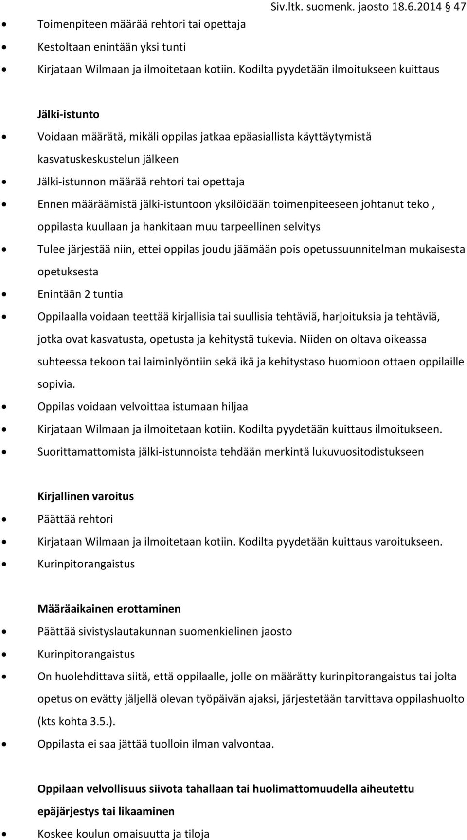 määräämistä jälki-istuntoon yksilöidään toimenpiteeseen johtanut teko, oppilasta kuullaan ja hankitaan muu tarpeellinen selvitys Tulee järjestää niin, ettei oppilas joudu jäämään pois