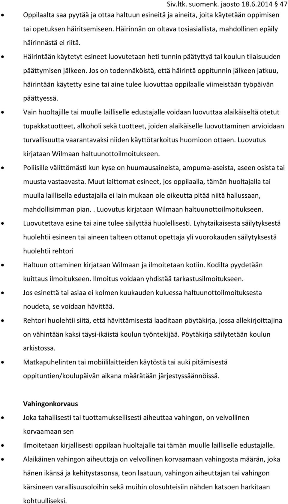 Jos on todennäköistä, että häirintä oppitunnin jälkeen jatkuu, häirintään käytetty esine tai aine tulee luovuttaa oppilaalle viimeistään työpäivän päättyessä.