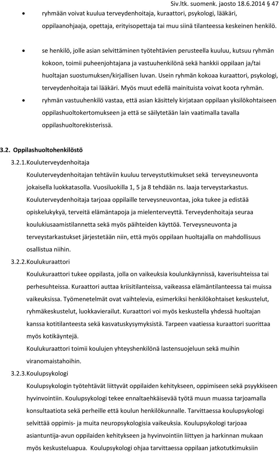 luvan. Usein ryhmän kokoaa kuraattori, psykologi, terveydenhoitaja tai lääkäri. Myös muut edellä mainituista voivat koota ryhmän.