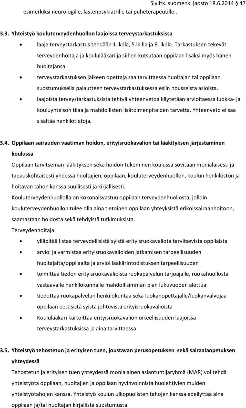 terveystarkastuksen jälkeen opettaja saa tarvittaessa huoltajan tai oppilaan suostumuksella palautteen terveystarkastuksessa esiin nousseista asioista.