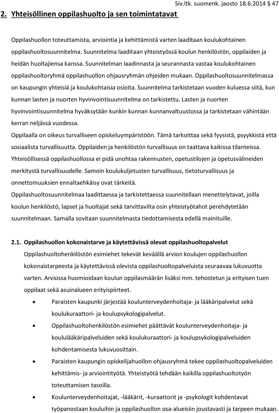 Suunnitelman laadinnasta ja seurannasta vastaa koulukohtainen oppilashuoltoryhmä oppilashuollon ohjausryhmän ohjeiden mukaan.