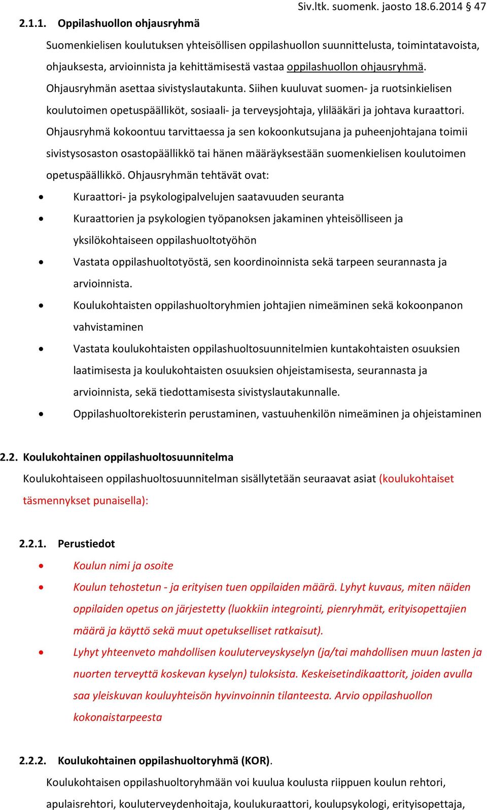 Ohjausryhmä kokoontuu tarvittaessa ja sen kokoonkutsujana ja puheenjohtajana toimii sivistysosaston osastopäällikkö tai hänen määräyksestään suomenkielisen koulutoimen opetuspäällikkö.