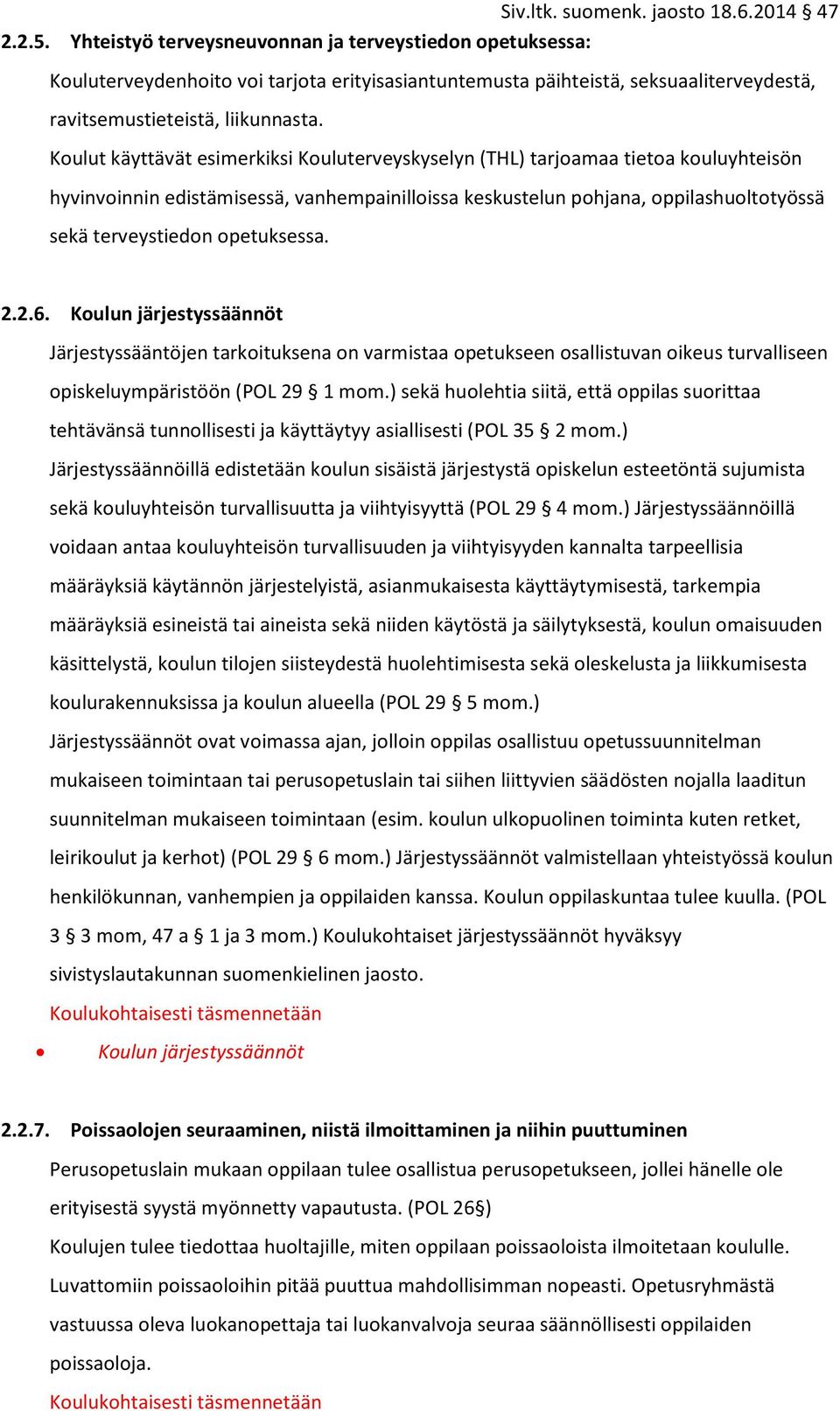 opetuksessa. 2.2.6. Koulun järjestyssäännöt Järjestyssääntöjen tarkoituksena on varmistaa opetukseen osallistuvan oikeus turvalliseen opiskeluympäristöön (POL 29 1 mom.