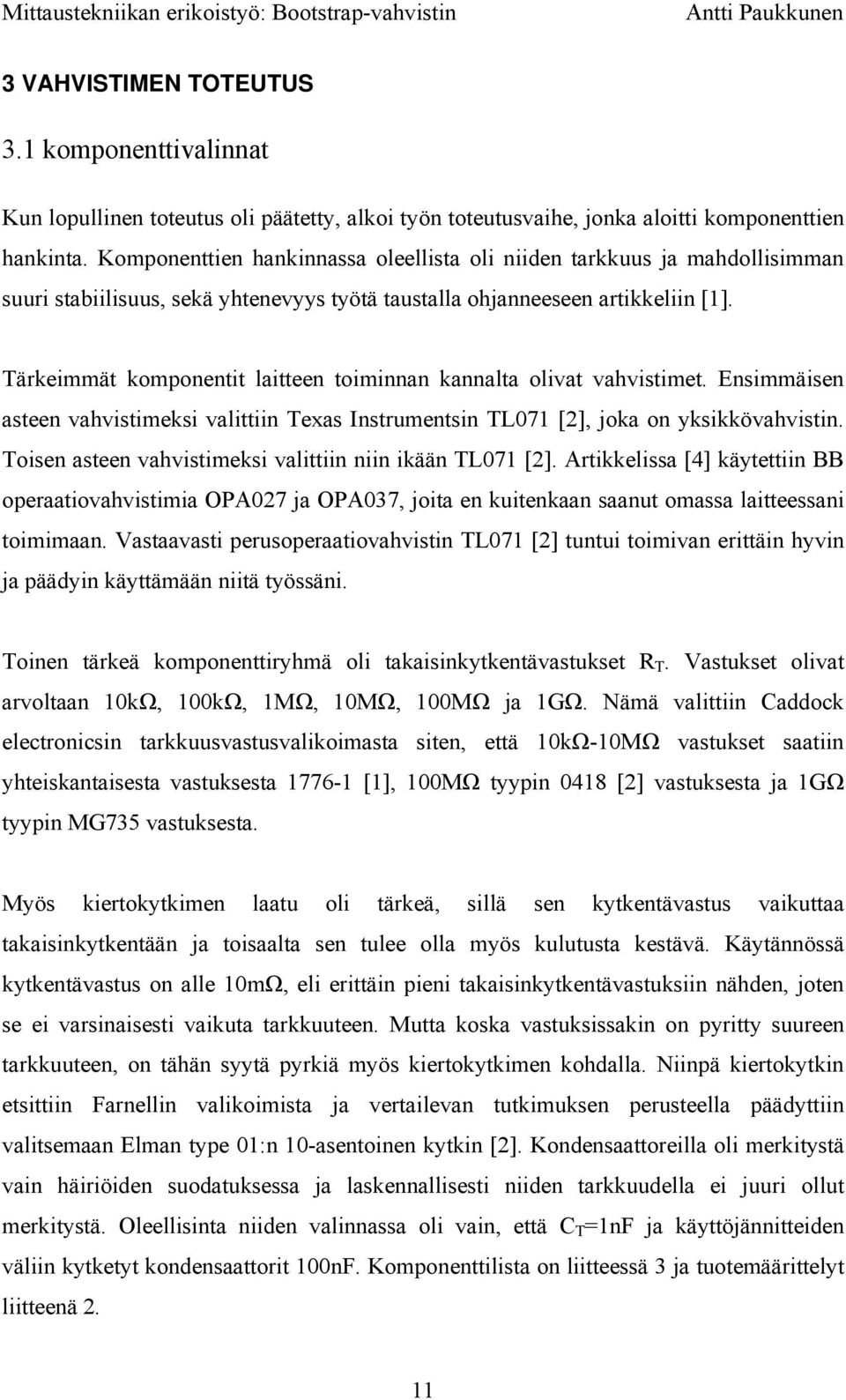 Tärkeimmät komponentit laitteen toimnan kannalta olivat vahvistimet. Ensimmäisen asteen vahvistimeksi valitti Texas Instruments TL071 [2], joka on yksikkövahvist.