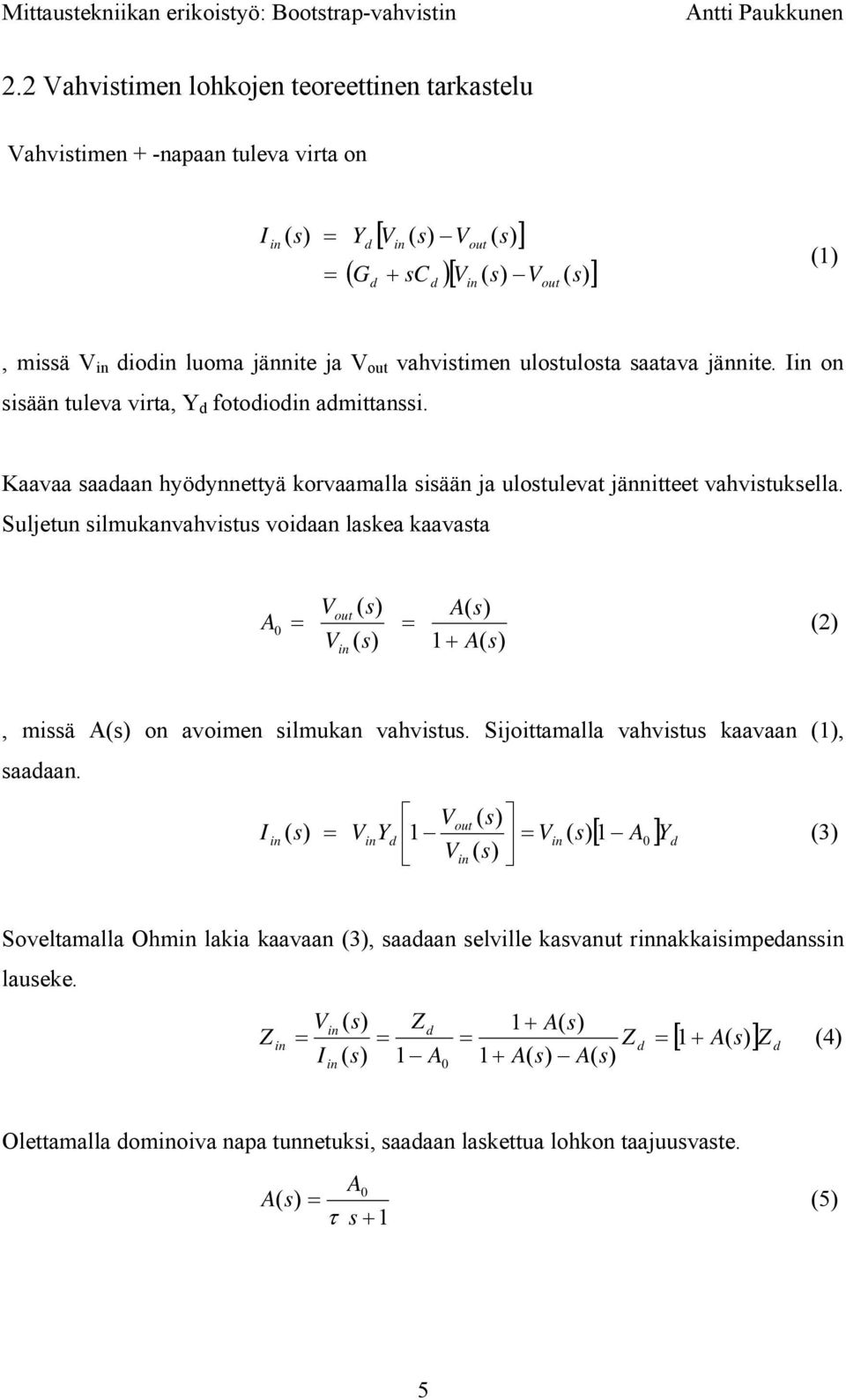 Suljetun silmukanvahvistus voidaan laskea kaavasta A 0 Vout ( s) A( s) = = (2) V ( s) 1+ A( s), missä A(s) on avoimen silmukan vahvistus. Sijoittamalla vahvistus kaavaan (1), saadaan.