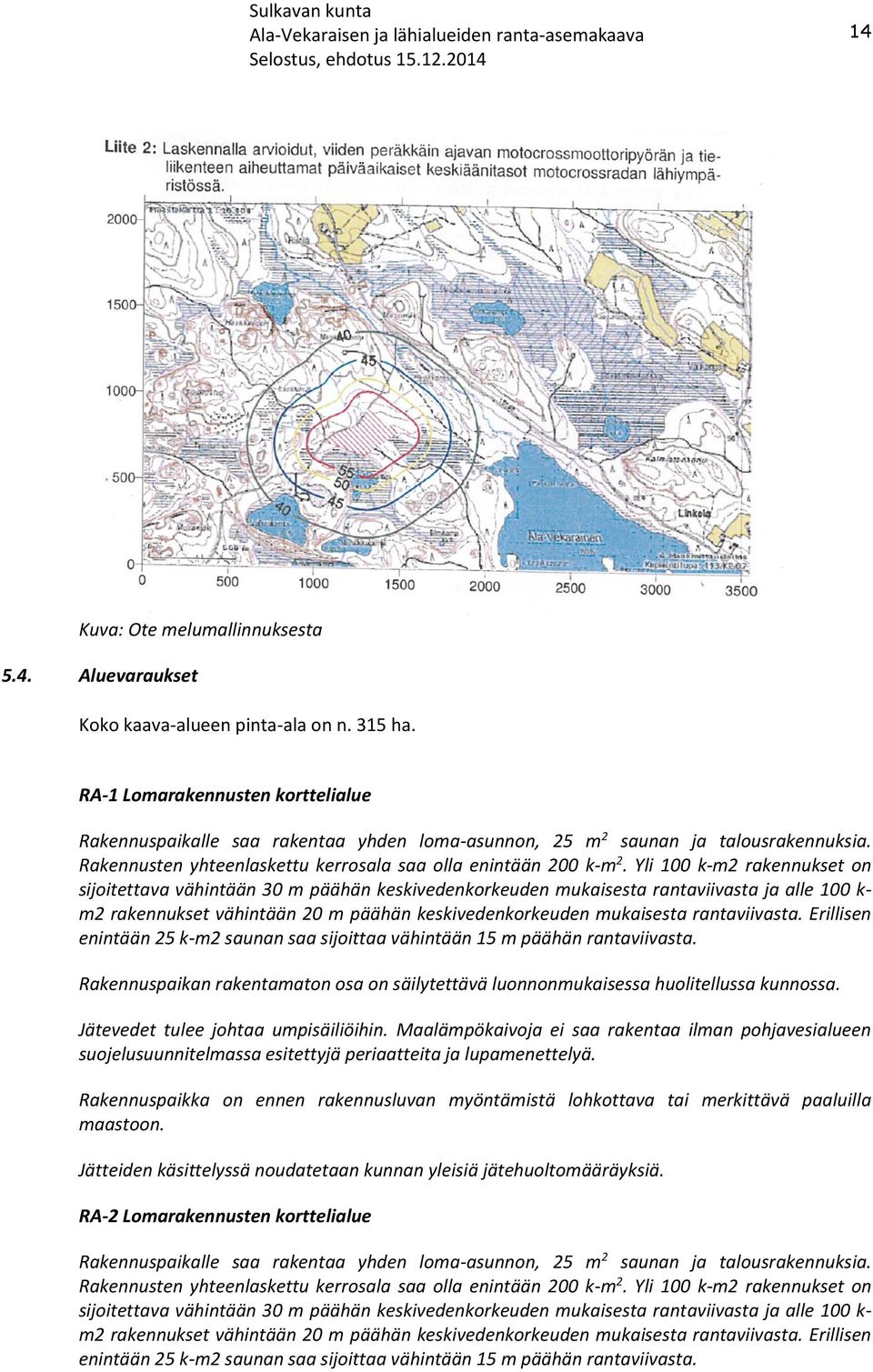 Yli 100 k-m2 rakennukset on sijoitettava vähintään 30 m päähän keskivedenkorkeuden mukaisesta rantaviivasta ja alle 100 k- m2 rakennukset vähintään 20 m päähän keskivedenkorkeuden mukaisesta
