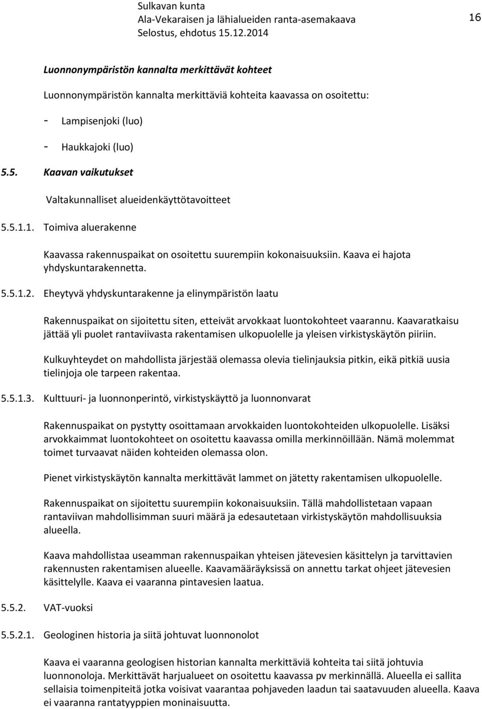 Eheytyvä yhdyskuntarakenne ja elinympäristön laatu Rakennuspaikat on sijoitettu siten, etteivät arvokkaat luontokohteet vaarannu.