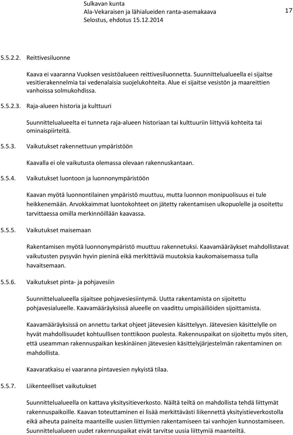 Raja-alueen historia ja kulttuuri Suunnittelualueelta ei tunneta raja-alueen historiaan tai kulttuuriin liittyviä kohteita tai ominaispiirteitä. 5.5.3.