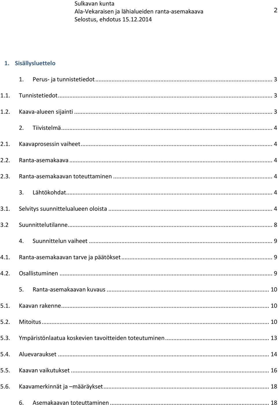 .. 9 4.2. Osallistuminen... 9 5. Ranta-asemakaavan kuvaus... 10 5.1. Kaavan rakenne... 10 5.2. Mitoitus... 10 5.3. Ympäristönlaatua koskevien tavoitteiden toteutuminen... 13 5.