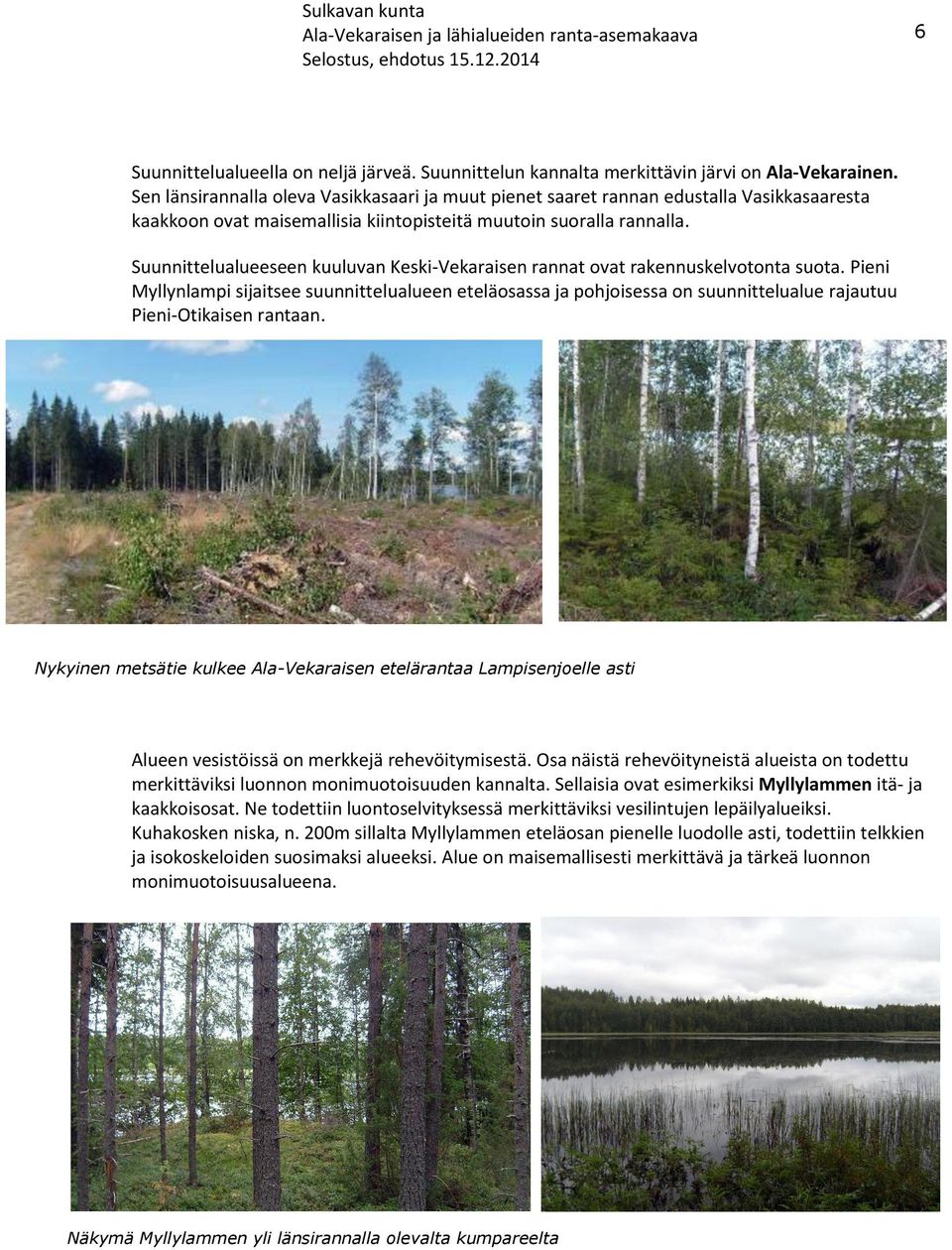 Suunnittelualueeseen kuuluvan Keski-Vekaraisen rannat ovat rakennuskelvotonta suota.