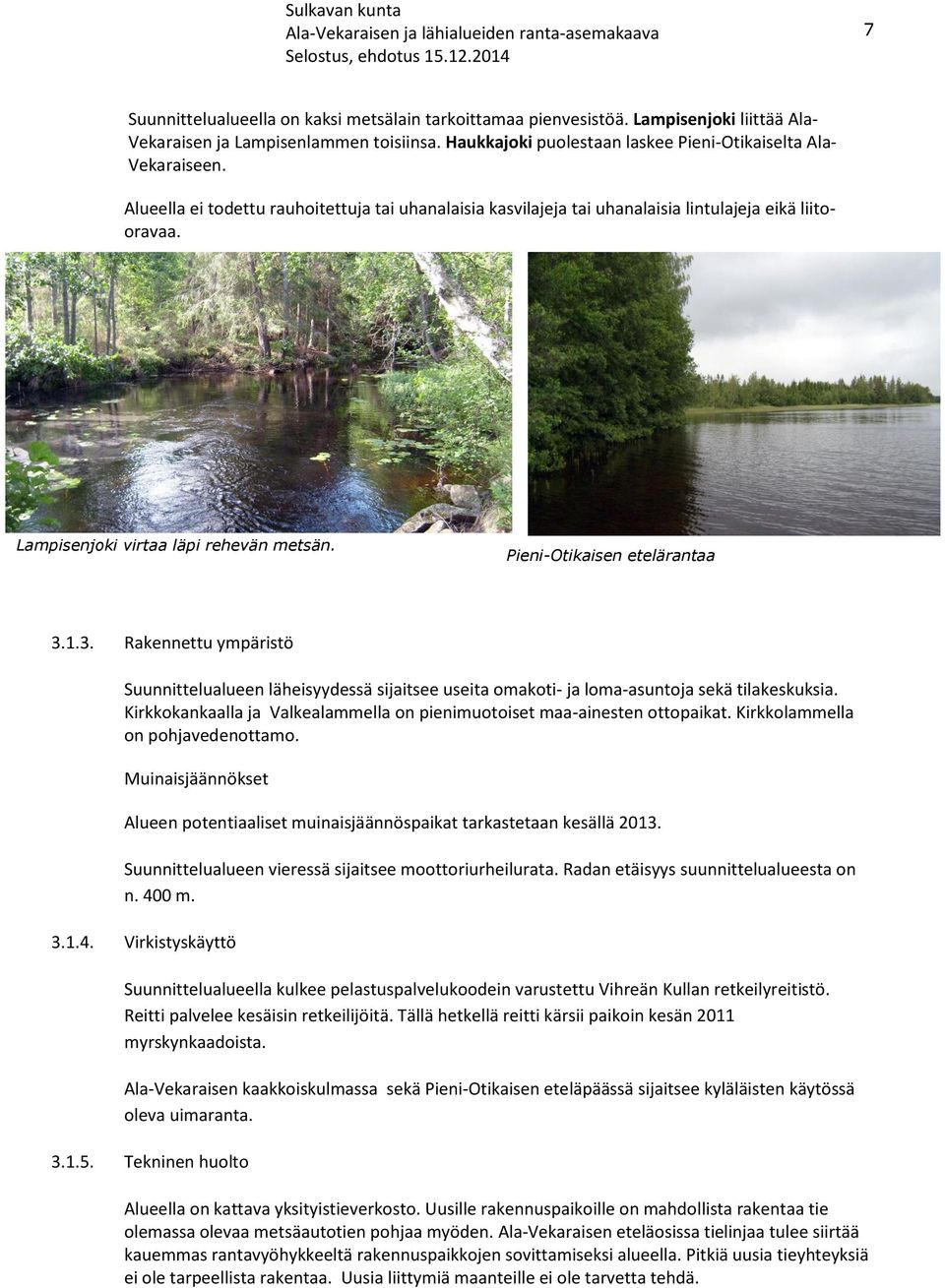 1.3. Rakennettu ympäristö Suunnittelualueen läheisyydessä sijaitsee useita omakoti- ja loma-asuntoja sekä tilakeskuksia. Kirkkokankaalla ja Valkealammella on pienimuotoiset maa-ainesten ottopaikat.