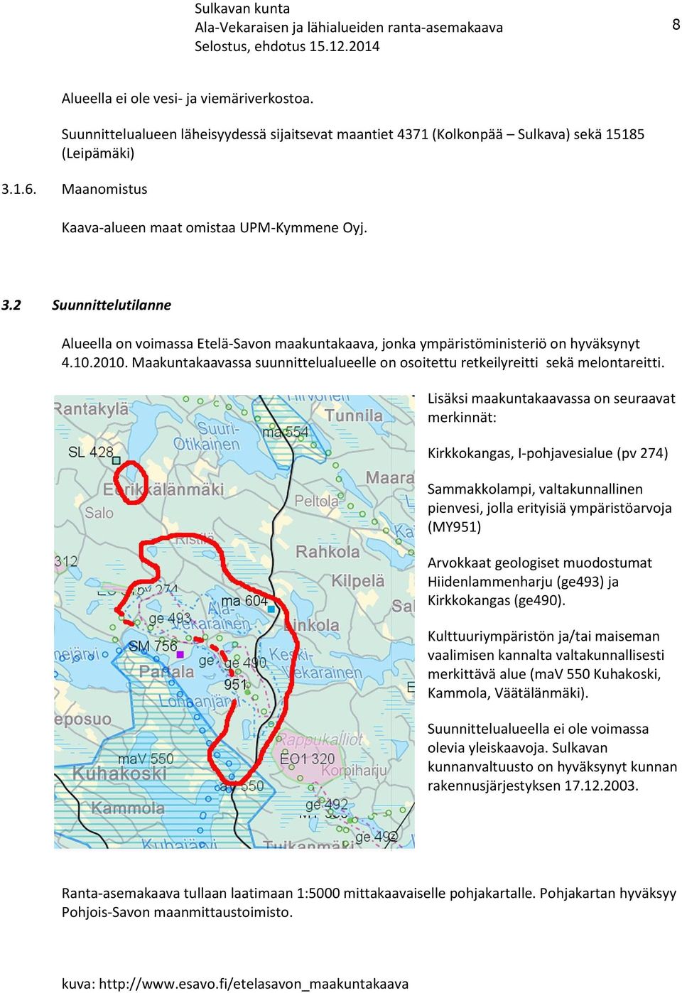 Maakuntakaavassa suunnittelualueelle on osoitettu retkeilyreitti sekä melontareitti.