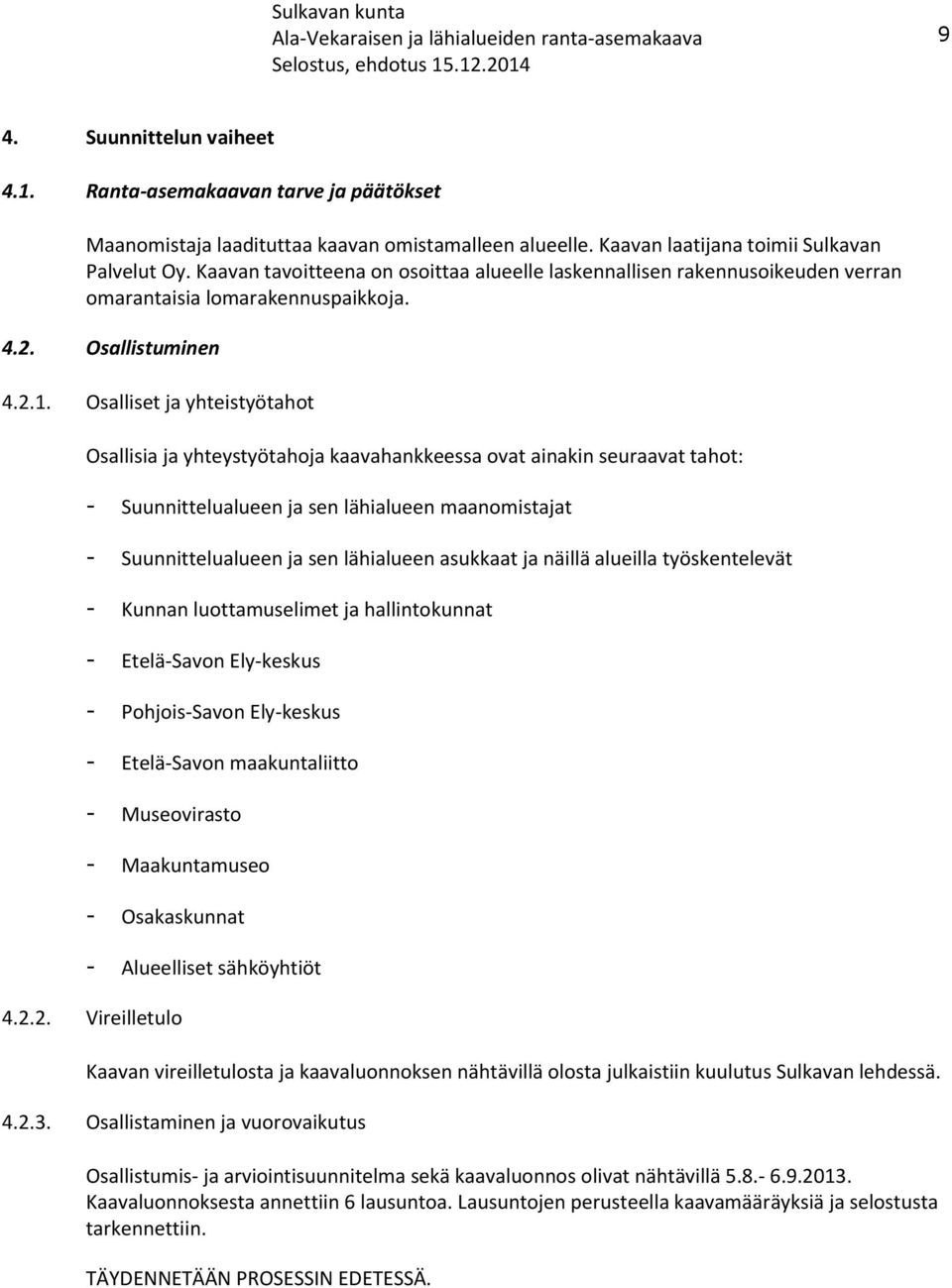 Osalliset ja yhteistyötahot Osallisia ja yhteystyötahoja kaavahankkeessa ovat ainakin seuraavat tahot: - Suunnittelualueen ja sen lähialueen maanomistajat - Suunnittelualueen ja sen lähialueen