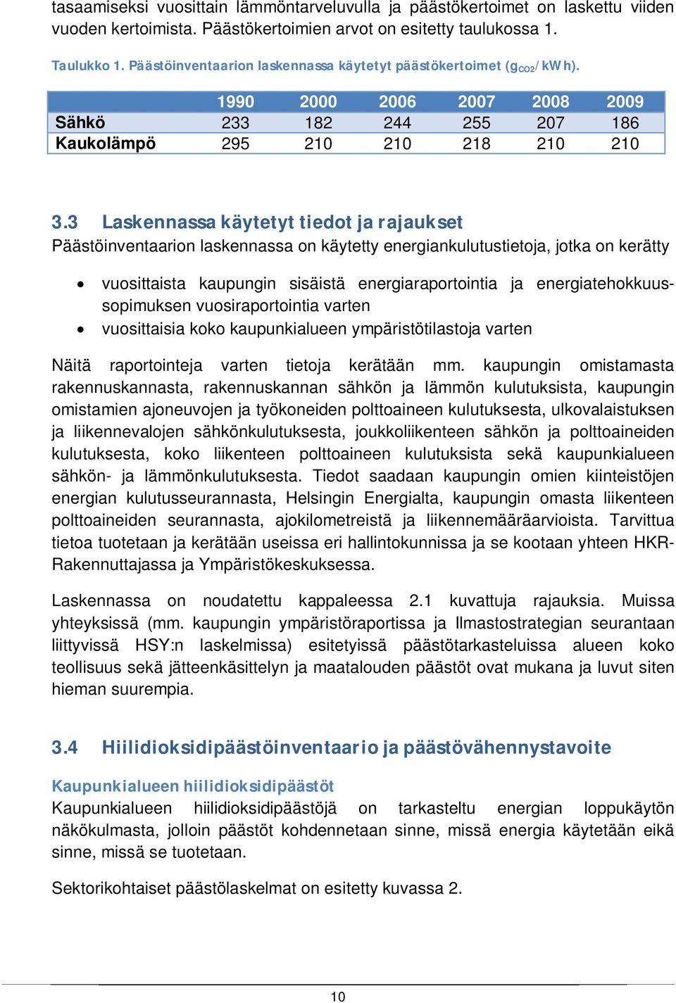 3 Laskennassa käytetyt tiedot ja rajaukset Päästöinventaarion laskennassa on käytetty energiankulutustietoja, jotka on kerätty vuosittaista kaupungin sisäistä energiaraportointia ja