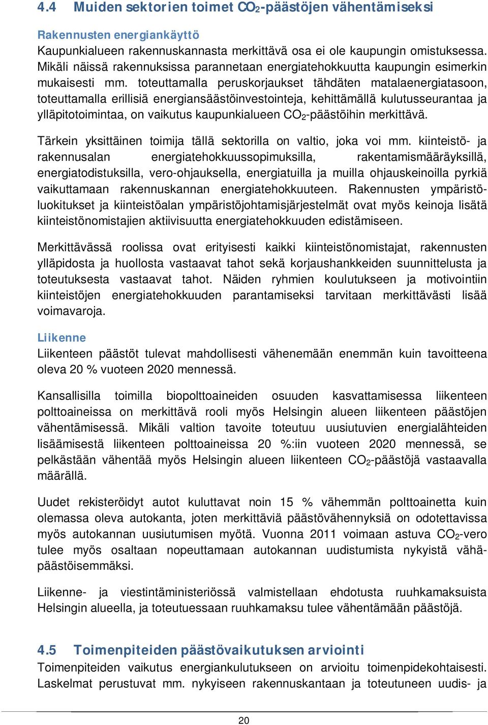 toteuttamalla peruskorjaukset tähdäten matalaenergiatasoon, toteuttamalla erillisiä energiansäästöinvestointeja, kehittämällä kulutusseurantaa ja ylläpitotoimintaa, on vaikutus kaupunkialueen CO 2