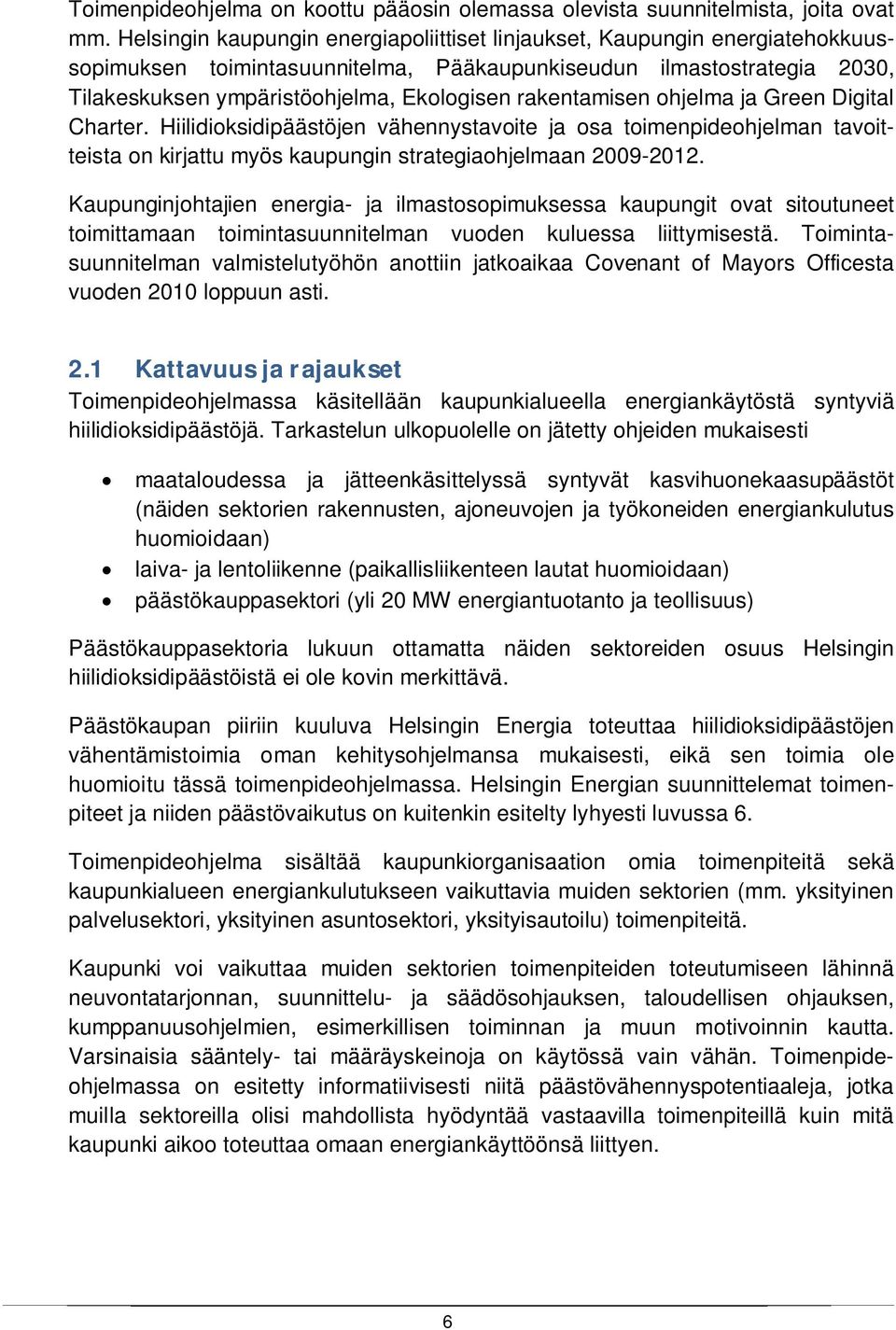 rakentamisen ohjelma ja Green Digital Charter. Hiilidioksidipäästöjen vähennystavoite ja osa toimenpideohjelman tavoitteista on kirjattu myös kaupungin strategiaohjelmaan 2009-2012.