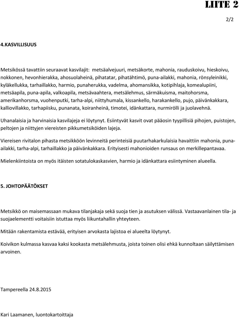 mahonia, rönsyleinikki, kyläkellukka, tarhaillakko, harmio, punaherukka, vadelma, ahomansikka, kotipihlaja, komealupiini, metsäapila, puna apila, valkoapila, metsävaahtera, metsälehmus, särmäkuisma,