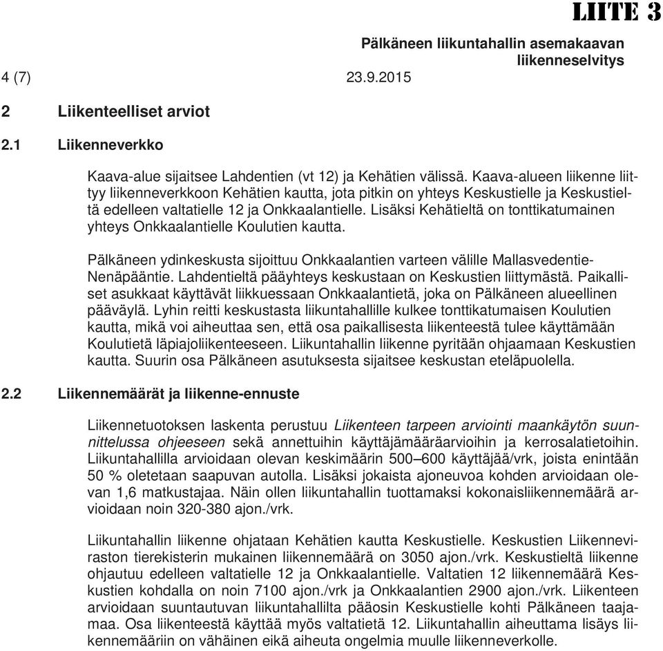 Lisäksi Kehätieltä on tonttikatumainen yhteys Onkkaalantielle Koulutien kautta. Pälkäneen ydinkeskusta sijoittuu Onkkaalantien varteen välille Mallasvedentie- Nenäpääntie.