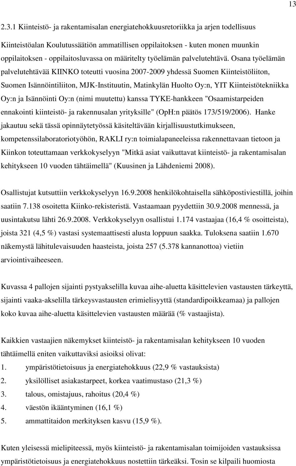 Osana työelämän palvelutehtävää KIINKO toteutti vuosina 2007-2009 yhdessä Suomen Kiinteistöliiton, Suomen Isännöintiliiton, MJK-Instituutin, Matinkylän Huolto Oy:n, YIT Kiinteistötekniikka Oy:n ja