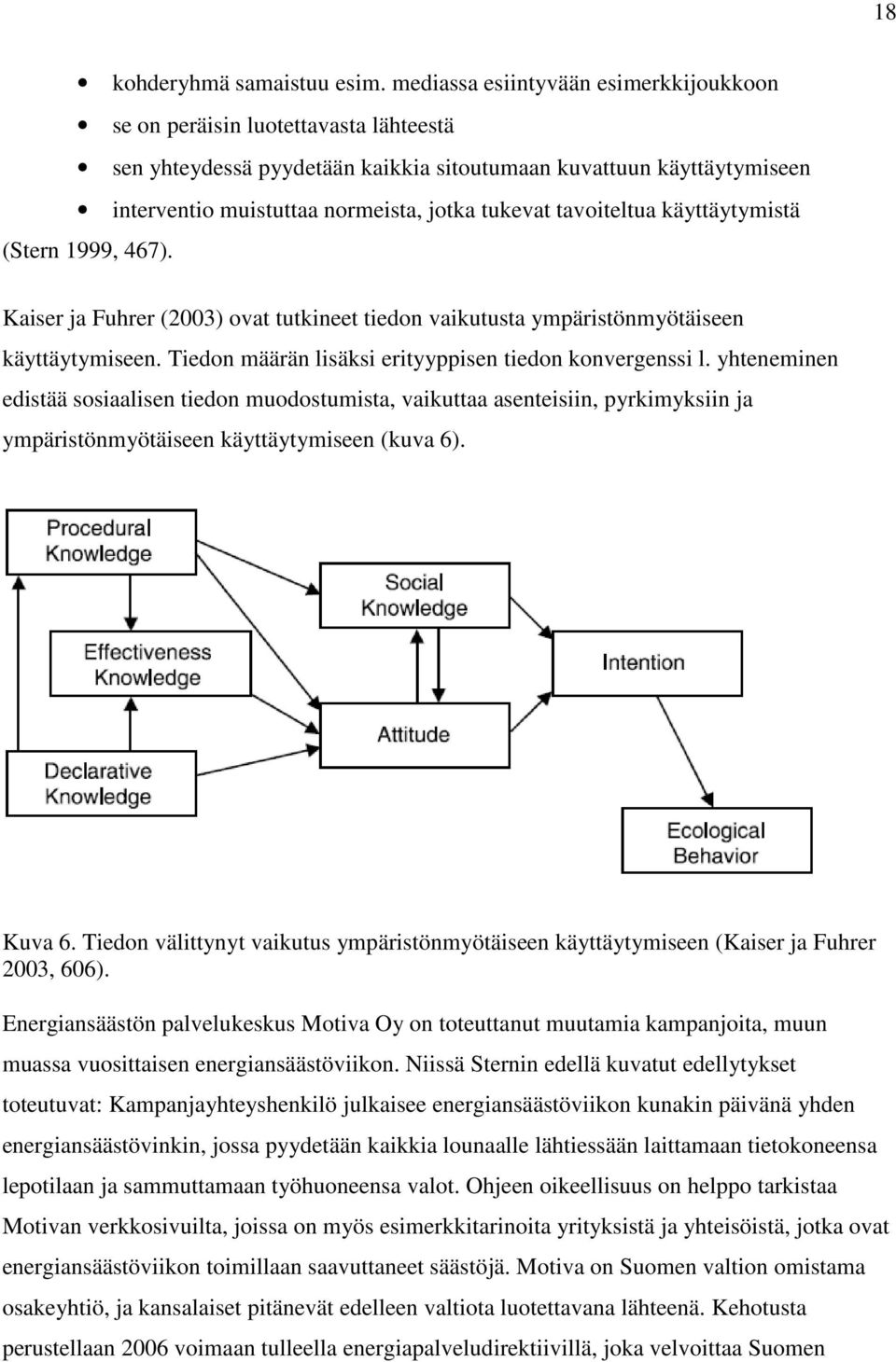 tavoiteltua käyttäytymistä (Stern 1999, 467). Kaiser ja Fuhrer (2003) ovat tutkineet tiedon vaikutusta ympäristönmyötäiseen käyttäytymiseen. Tiedon määrän lisäksi erityyppisen tiedon konvergenssi l.