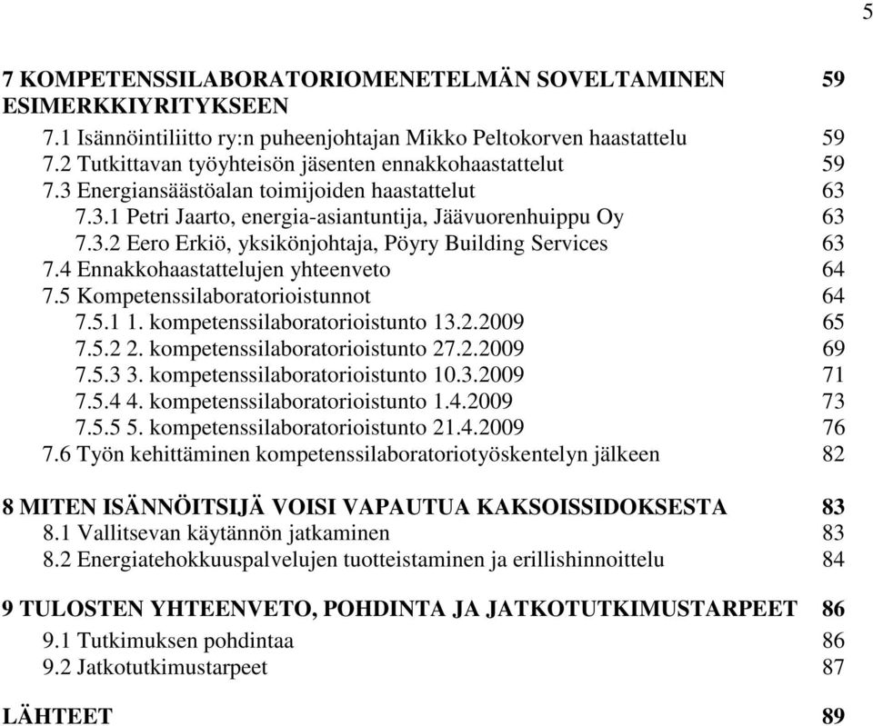 4 Ennakkohaastattelujen yhteenveto 64 7.5 Kompetenssilaboratorioistunnot 64 7.5.1 1. kompetenssilaboratorioistunto 13.2.2009 65 7.5.2 2. kompetenssilaboratorioistunto 27.2.2009 69 7.5.3 3.