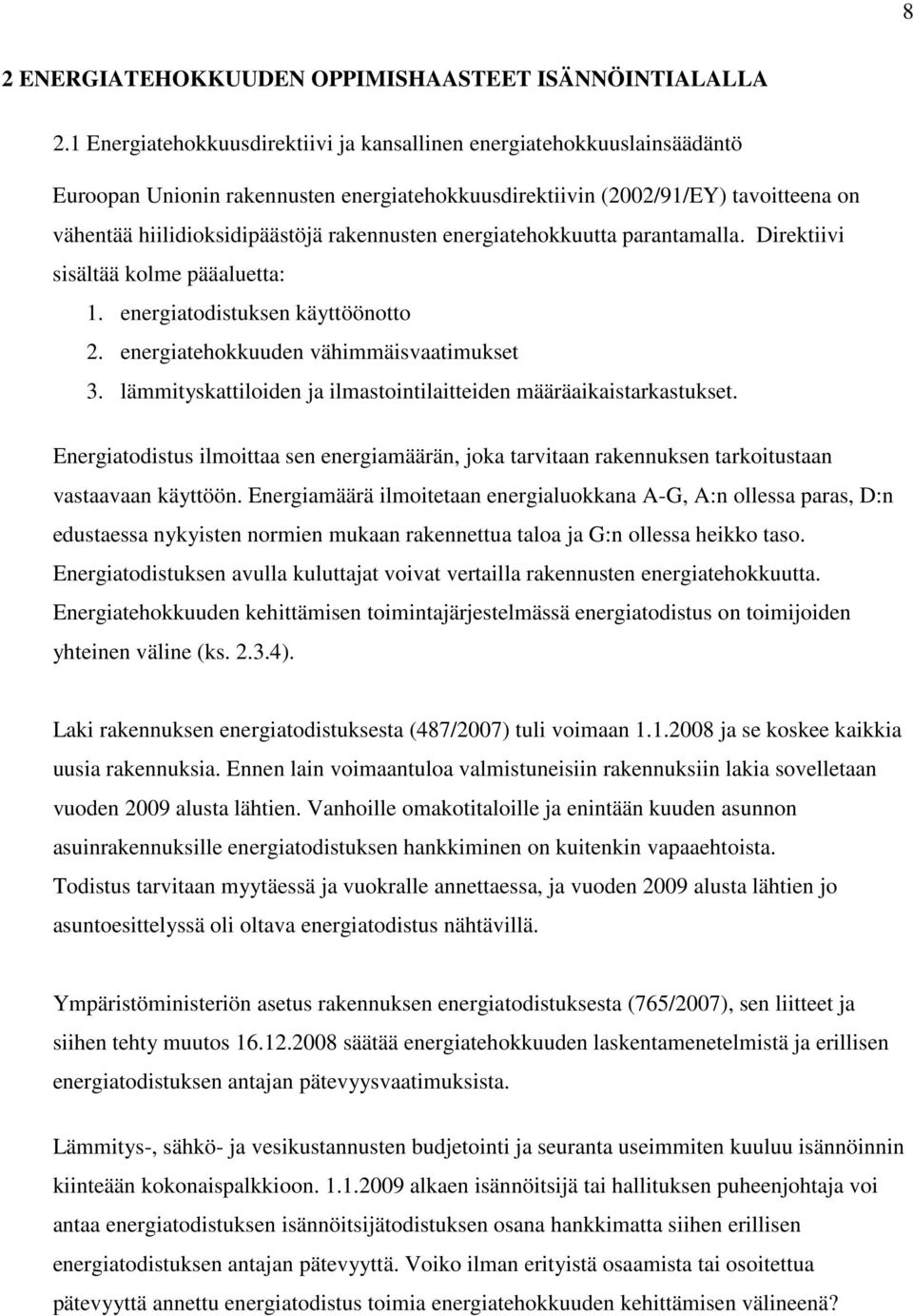 rakennusten energiatehokkuutta parantamalla. Direktiivi sisältää kolme pääaluetta: 1. energiatodistuksen käyttöönotto 2. energiatehokkuuden vähimmäisvaatimukset 3.