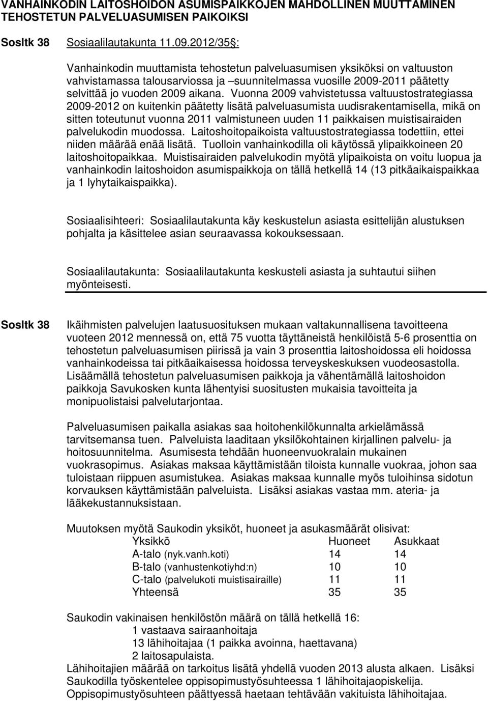 Vuonna 2009 vahvistetussa valtuustostrategiassa 2009-2012 on kuitenkin päätetty lisätä palveluasumista uudisrakentamisella, mikä on sitten toteutunut vuonna 2011 valmistuneen uuden 11 paikkaisen