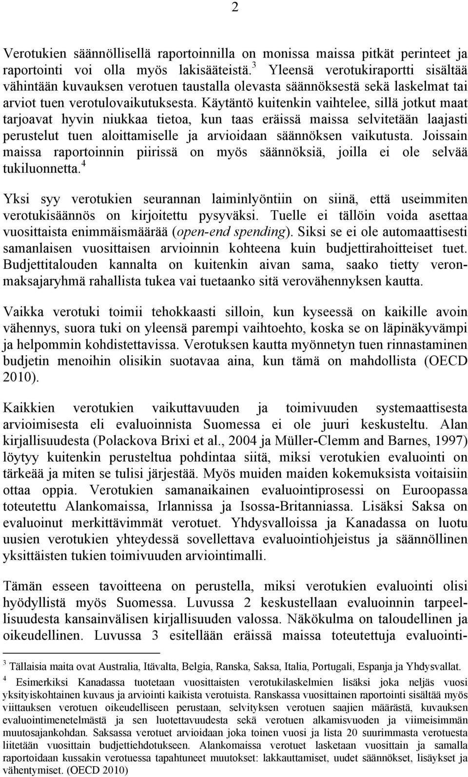 Käytäntö kuitenkin vaihtelee, sillä jotkut maat tarjoavat hyvin niukkaa tietoa, kun taas eräissä maissa selvitetään laajasti perustelut tuen aloittamiselle ja arvioidaan säännöksen vaikutusta.