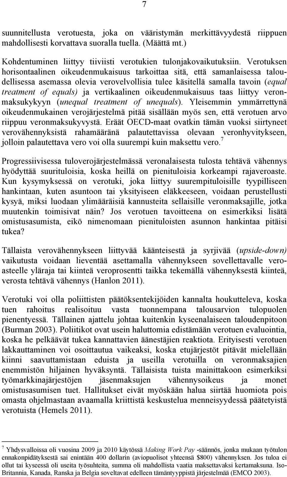 vertikaalinen oikeudenmukaisuus taas liittyy veronmaksukykyyn (unequal treatment of unequals).