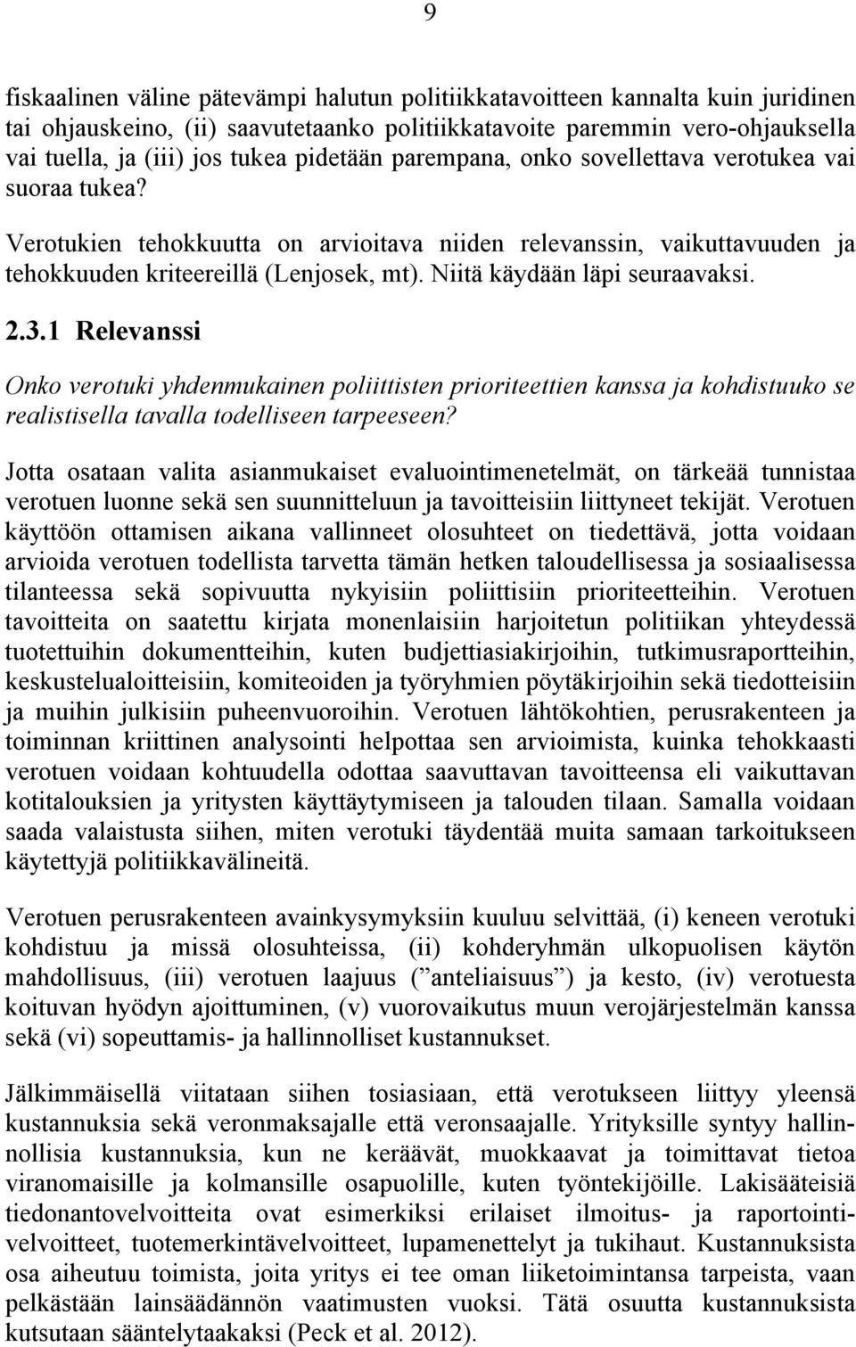Niitä käydään läpi seuraavaksi. 2.3.1 Relevanssi Onko verotuki yhdenmukainen poliittisten prioriteettien kanssa ja kohdistuuko se realistisella tavalla todelliseen tarpeeseen?
