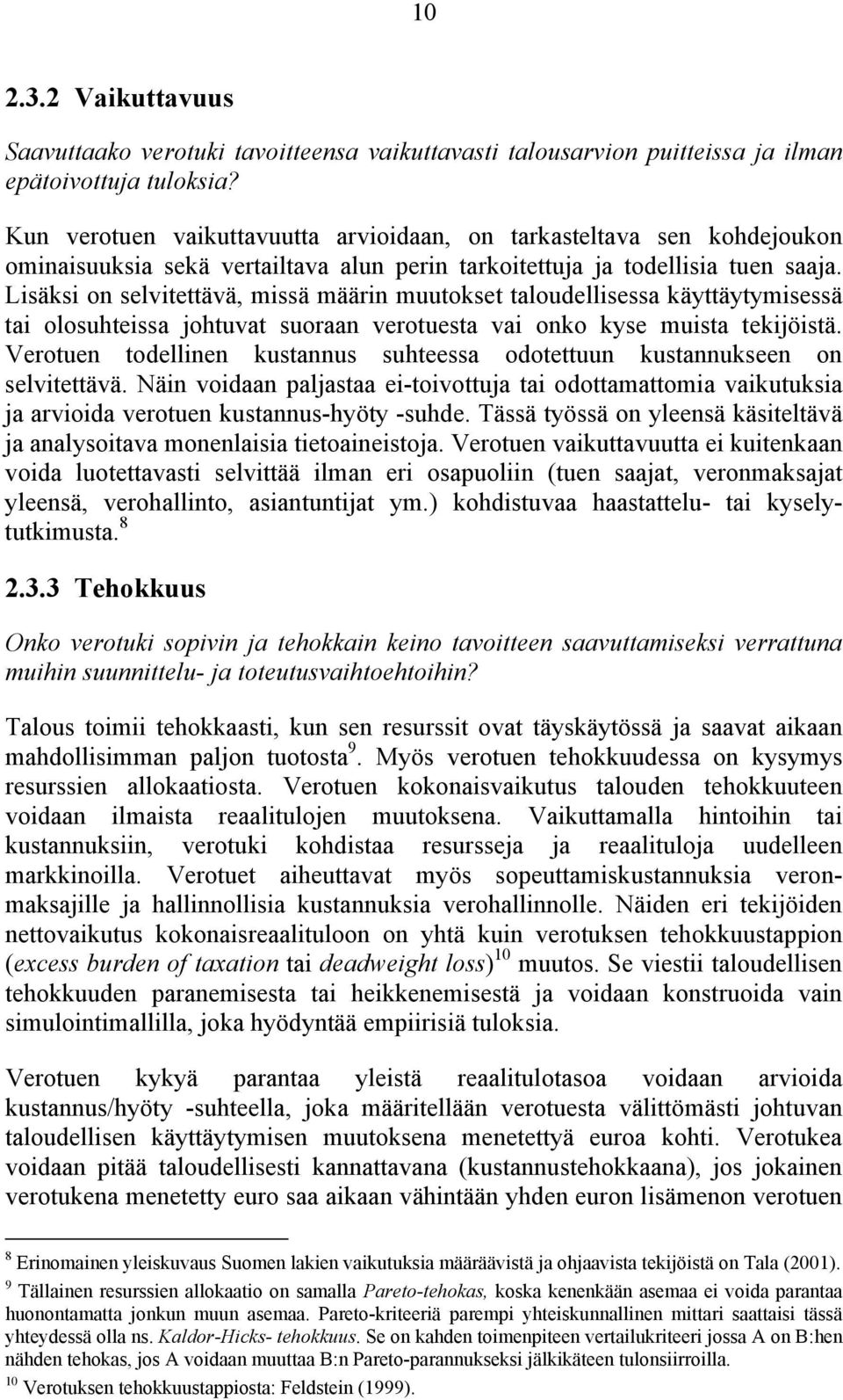 Lisäksi on selvitettävä, missä määrin muutokset taloudellisessa käyttäytymisessä tai olosuhteissa johtuvat suoraan verotuesta vai onko kyse muista tekijöistä.