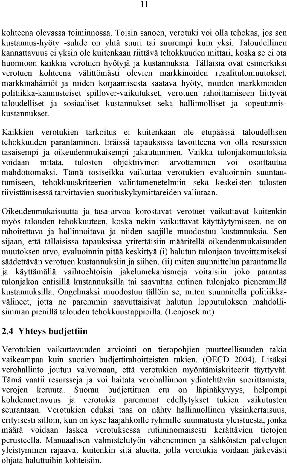 Tällaisia ovat esimerkiksi verotuen kohteena välittömästi olevien markkinoiden reaalitulomuutokset, markkinahäiriöt ja niiden korjaamisesta saatava hyöty, muiden markkinoiden politiikka-kannusteiset
