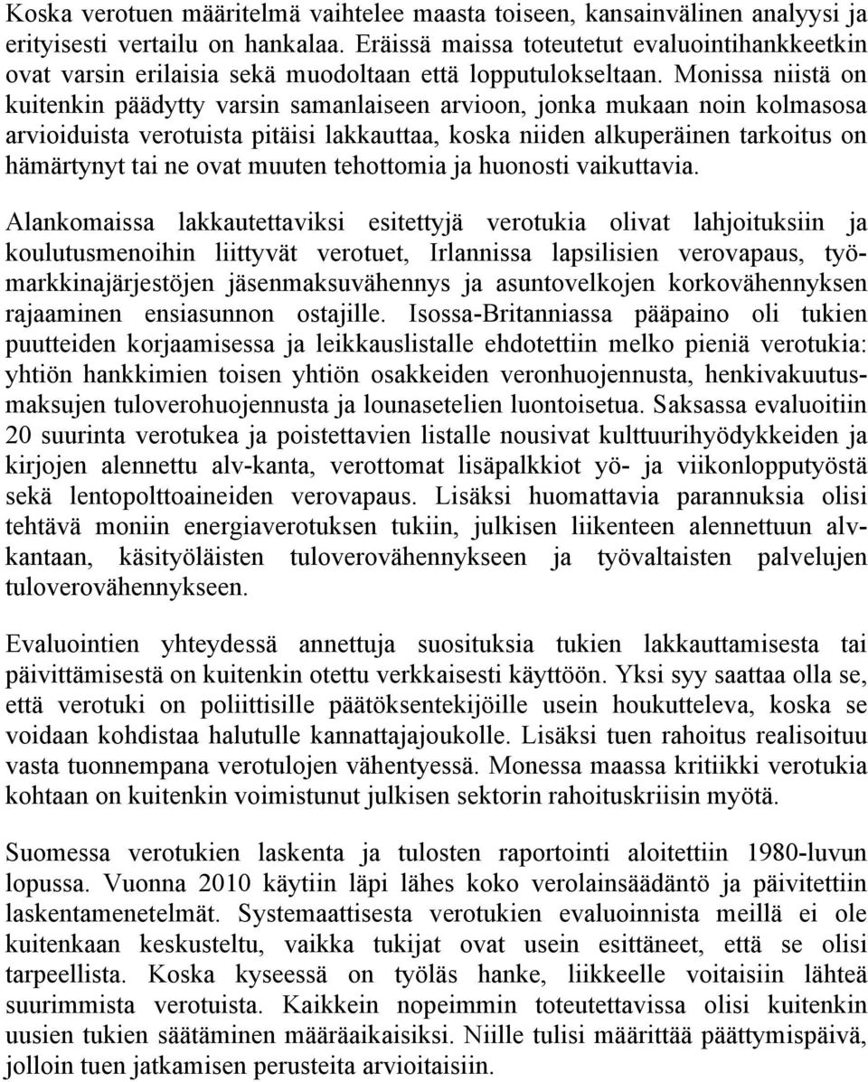 Monissa niistä on kuitenkin päädytty varsin samanlaiseen arvioon, jonka mukaan noin kolmasosa arvioiduista verotuista pitäisi lakkauttaa, koska niiden alkuperäinen tarkoitus on hämärtynyt tai ne ovat