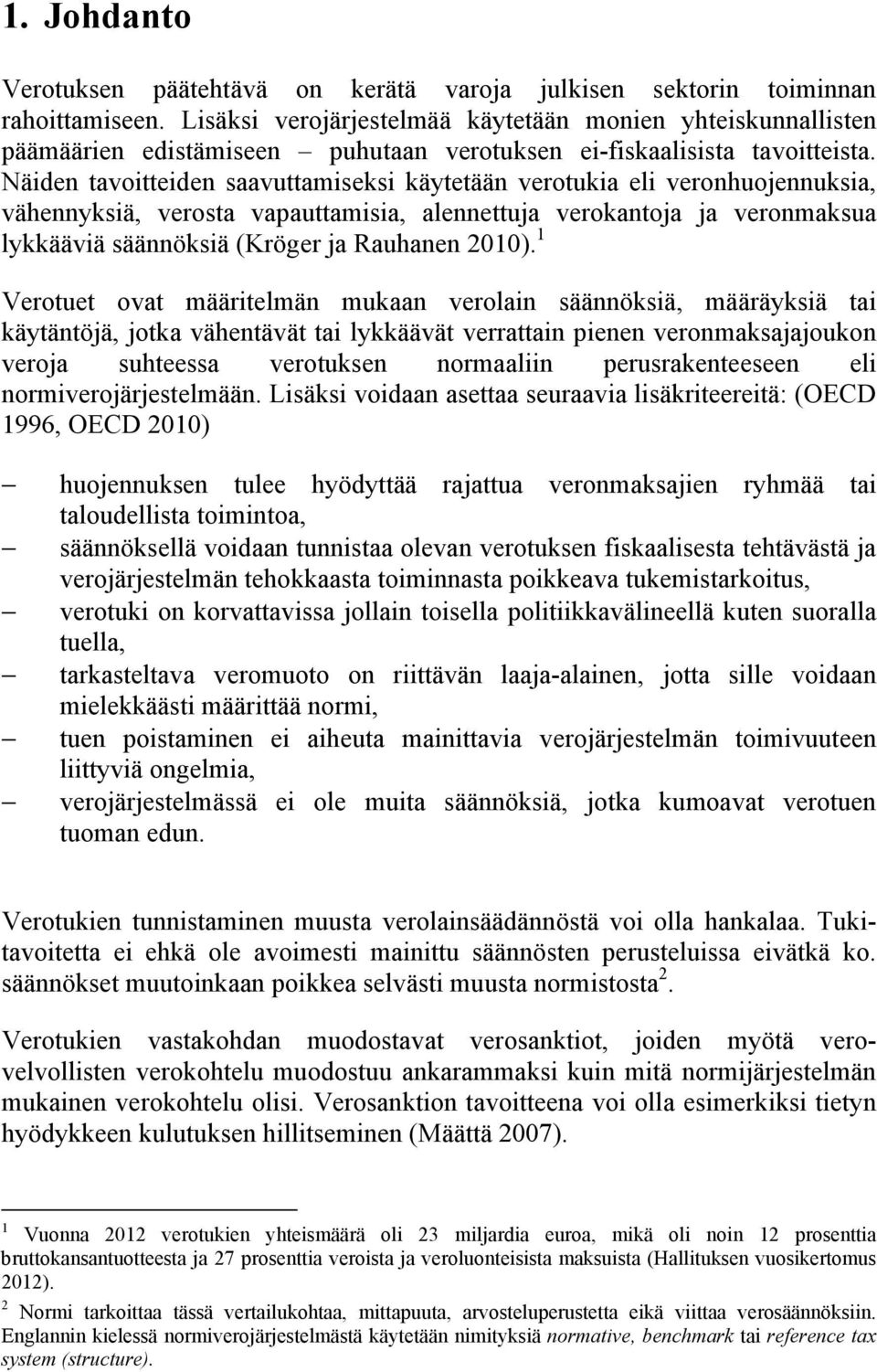 Näiden tavoitteiden saavuttamiseksi käytetään verotukia eli veronhuojennuksia, vähennyksiä, verosta vapauttamisia, alennettuja verokantoja ja veronmaksua lykkääviä säännöksiä (Kröger ja Rauhanen