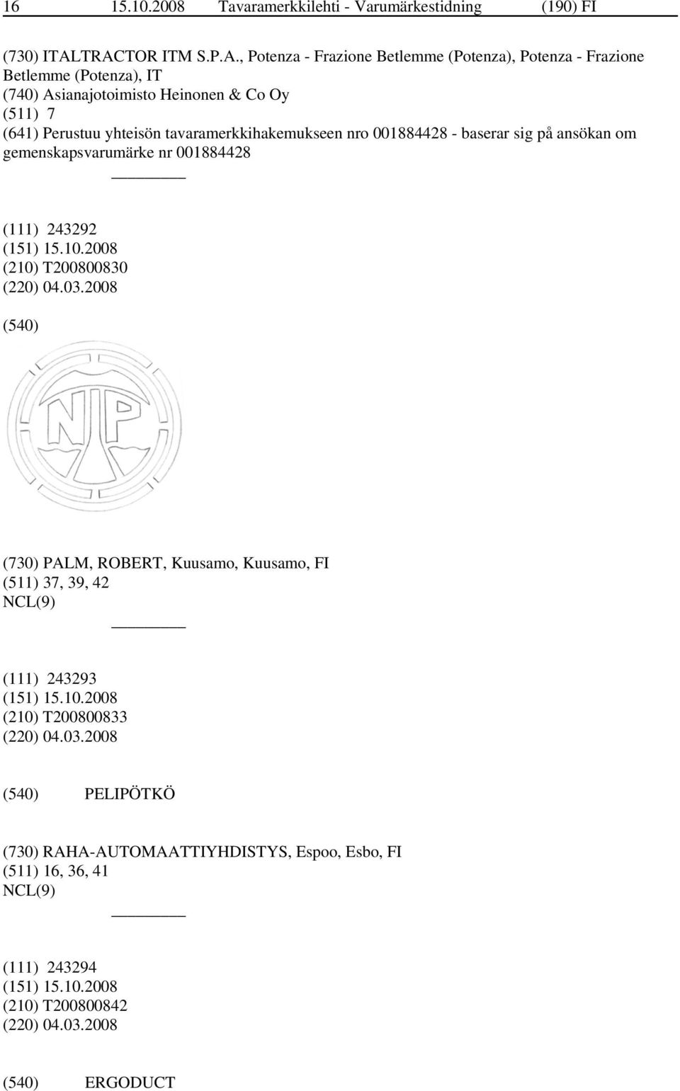 Perustuu yhteisön tavaramerkkihakemukseen nro 001884428 - baserar sig på ansökan om gemenskapsvarumärke nr 001884428 (111) 243292 (210) T200800830 (220) 04.