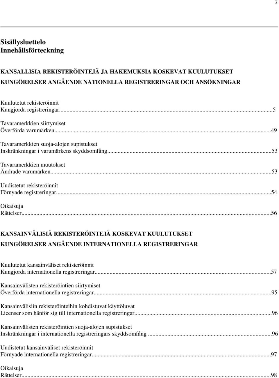 ..53 Tavaramerkkien muutokset Ändrade varumärken...53 Uudistetut rekisteröinnit Förnyade registreringar...54 Oikaisuja Rättelser.