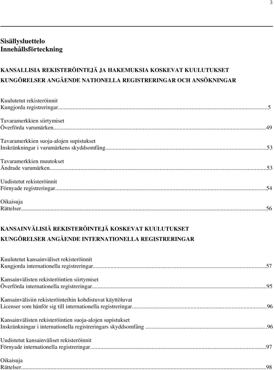 ..53 Tavaramerkkien muutokset Ändrade varumärken...53 Uudistetut rekisteröinnit Förnyade registreringar...54 Oikaisuja Rättelser.