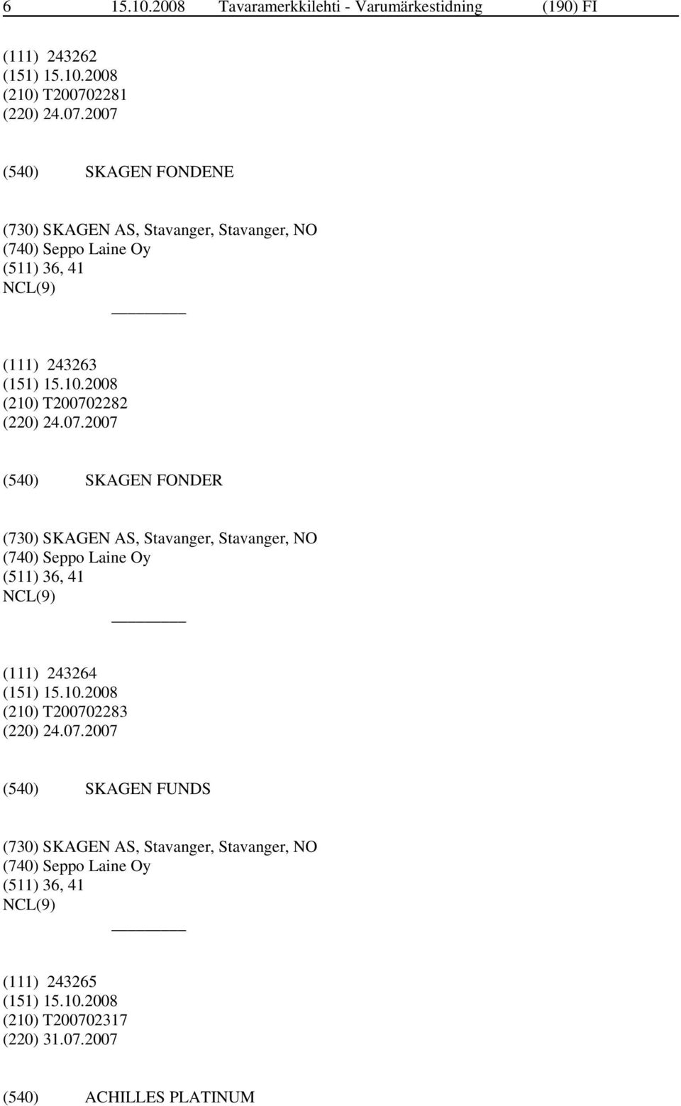 2007 SKAGEN FONDENE (730) SKAGEN AS, Stavanger, Stavanger, NO (740) Seppo Laine Oy (511) 36, 41 (111) 243263 (210) T200702282 (220)