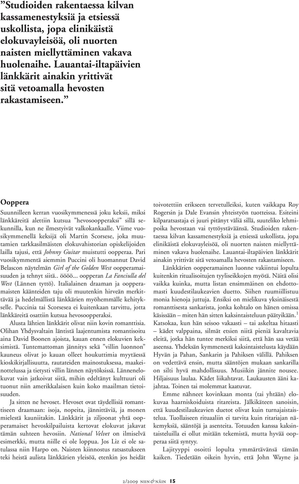 Ooppera Suunnilleen kerran vuosikymmenessä joku keksii, miksi länkkäreitä alettiin kutsua hevosoopperaksi sillä sekunnilla, kun ne ilmestyivät valkokankaalle.