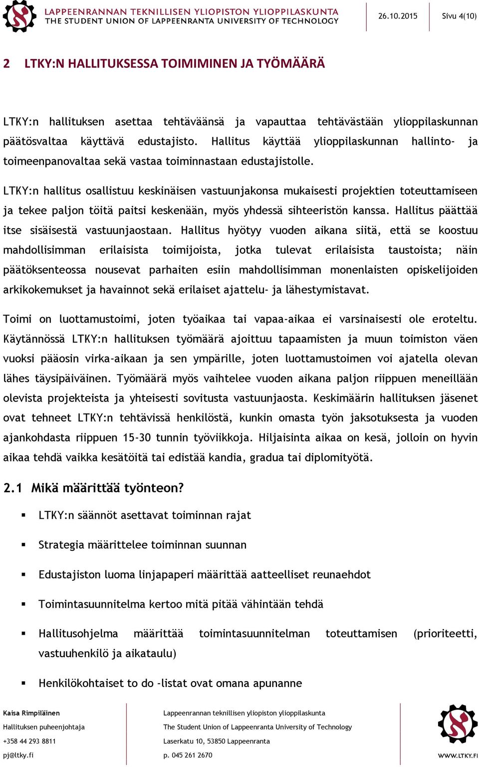 LTKY:n hallitus osallistuu keskinäisen vastuunjakonsa mukaisesti projektien toteuttamiseen ja tekee paljon töitä paitsi keskenään, myös yhdessä sihteeristön kanssa.