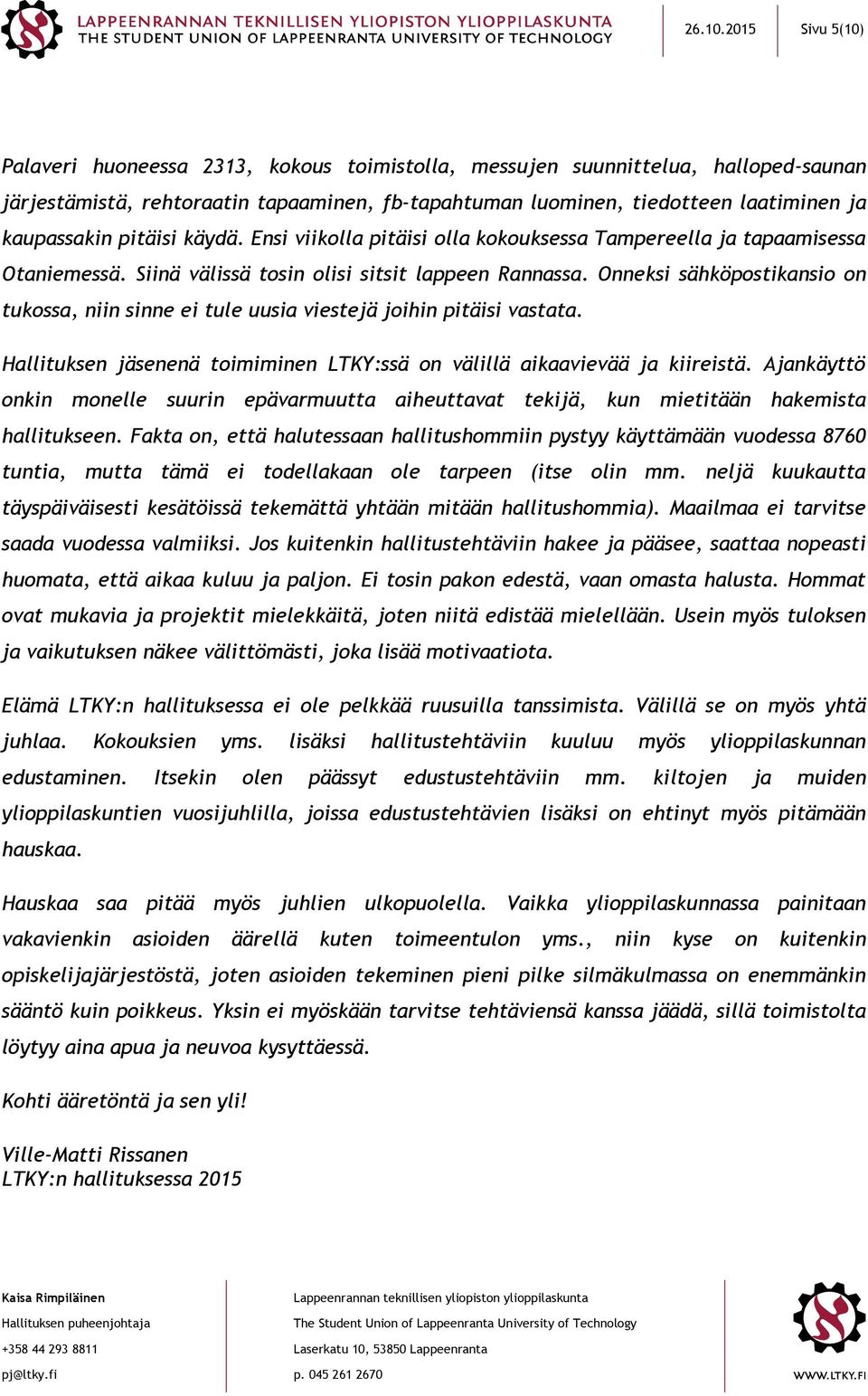 pitäisi käydä. Ensi viikolla pitäisi olla kokouksessa Tampereella ja tapaamisessa Otaniemessä. Siinä välissä tosin olisi sitsit lappeen Rannassa.