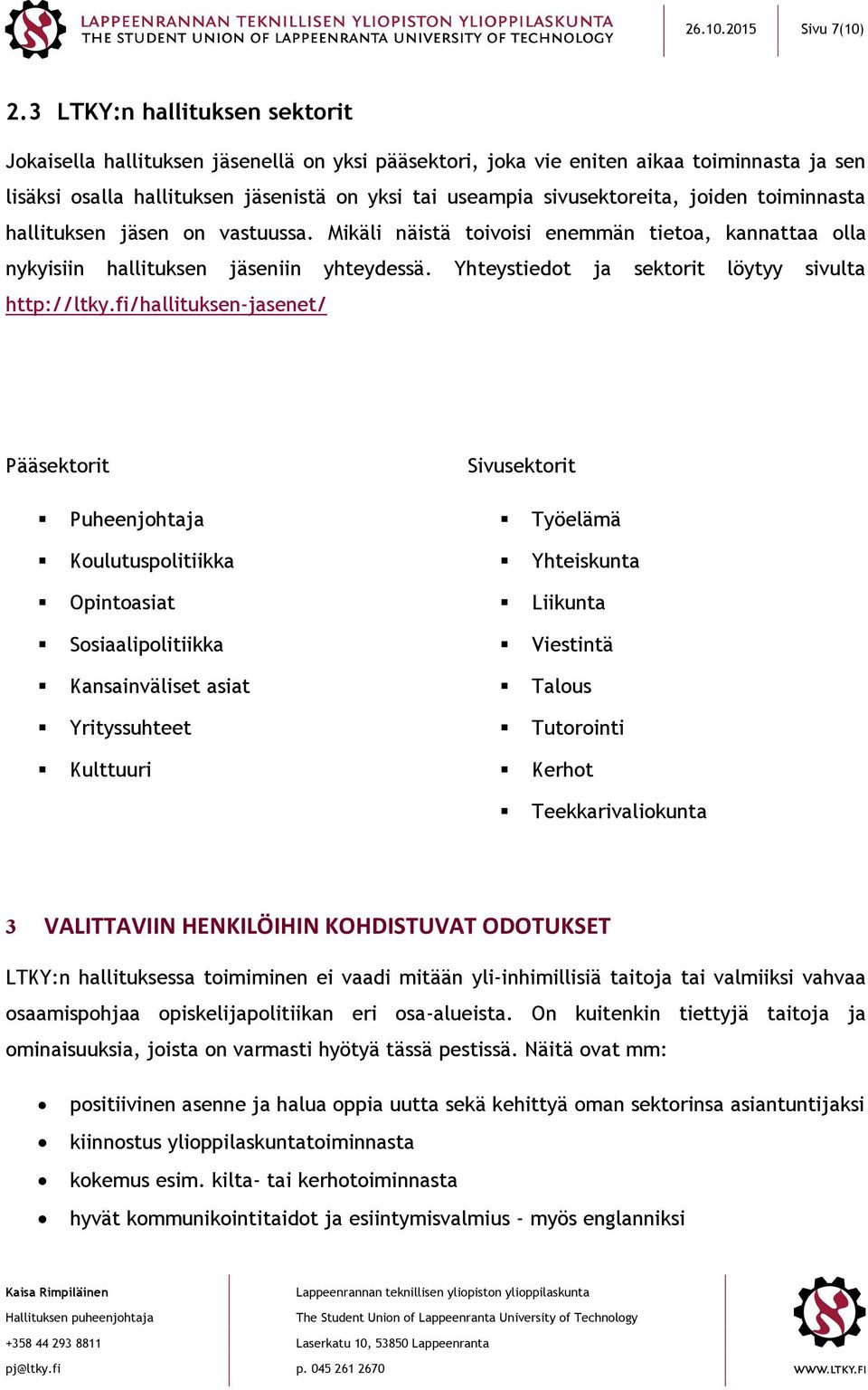 joiden toiminnasta hallituksen jäsen on vastuussa. Mikäli näistä toivoisi enemmän tietoa, kannattaa olla nykyisiin hallituksen jäseniin yhteydessä. Yhteystiedot ja sektorit löytyy sivulta http://ltky.