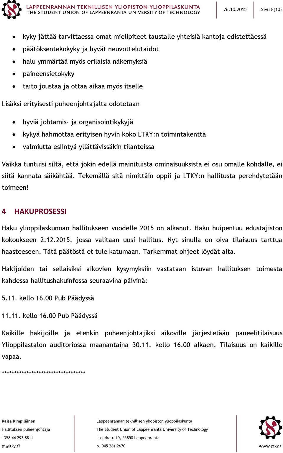 taito joustaa ja ottaa aikaa myös itselle Lisäksi erityisesti puheenjohtajalta odotetaan hyviä johtamis ja organisointikykyjä kykyä hahmottaa erityisen hyvin koko LTKY:n toimintakenttä valmiutta